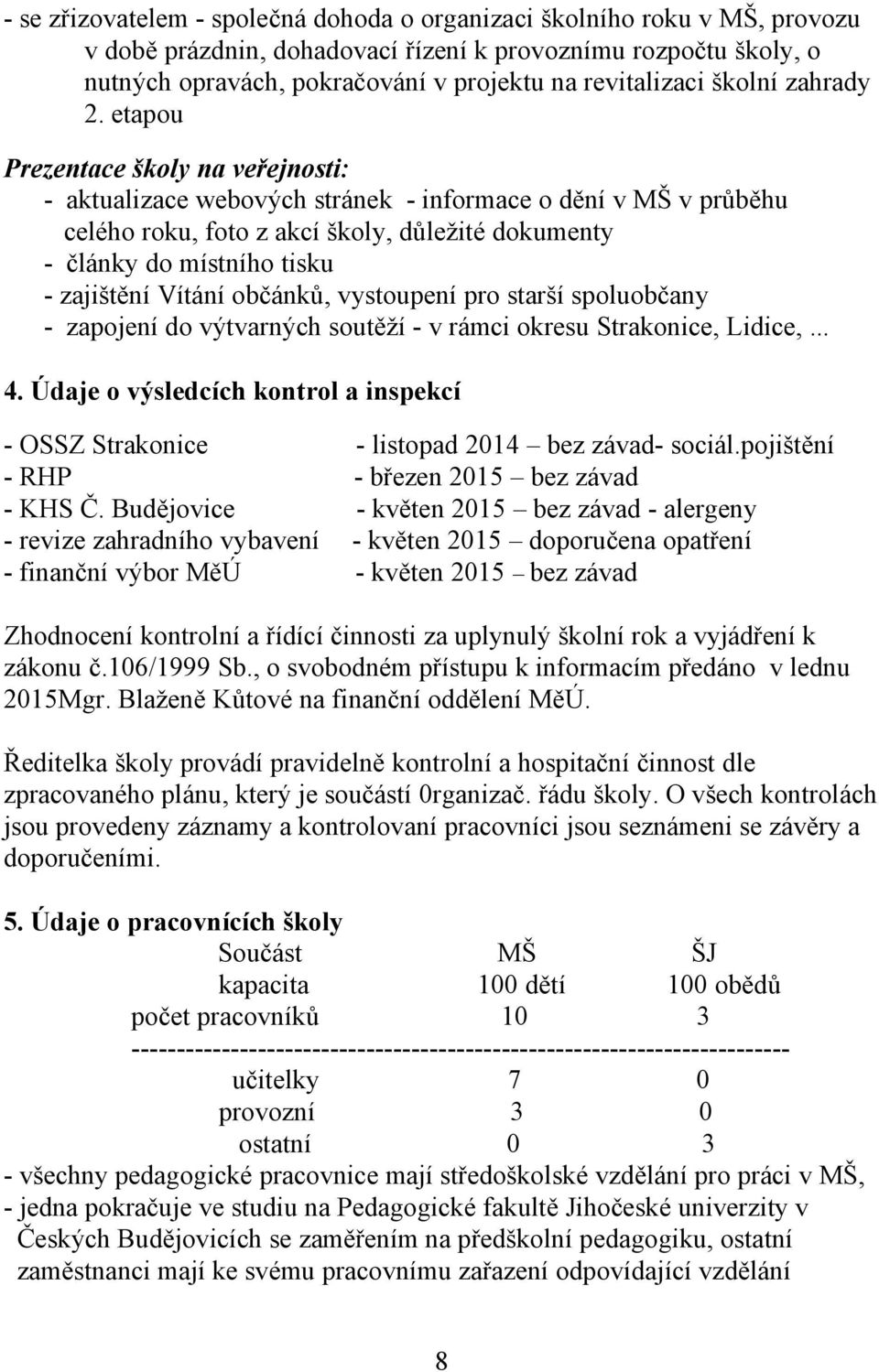 etapou Prezentace školy na veřejnosti: - aktualizace webových stránek - informace o dění v MŠ v průběhu celého roku, foto z akcí školy, důležité dokumenty - články do místního tisku - zajištění