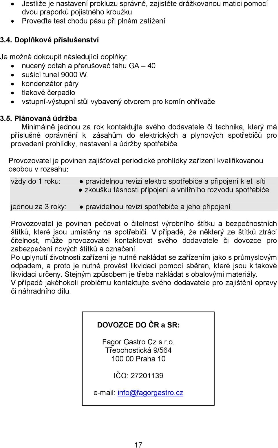 kondenzátor páry tlakové čerpadlo vstupní-výstupní stůl vybavený otvorem pro komín ohřívače 3.5.