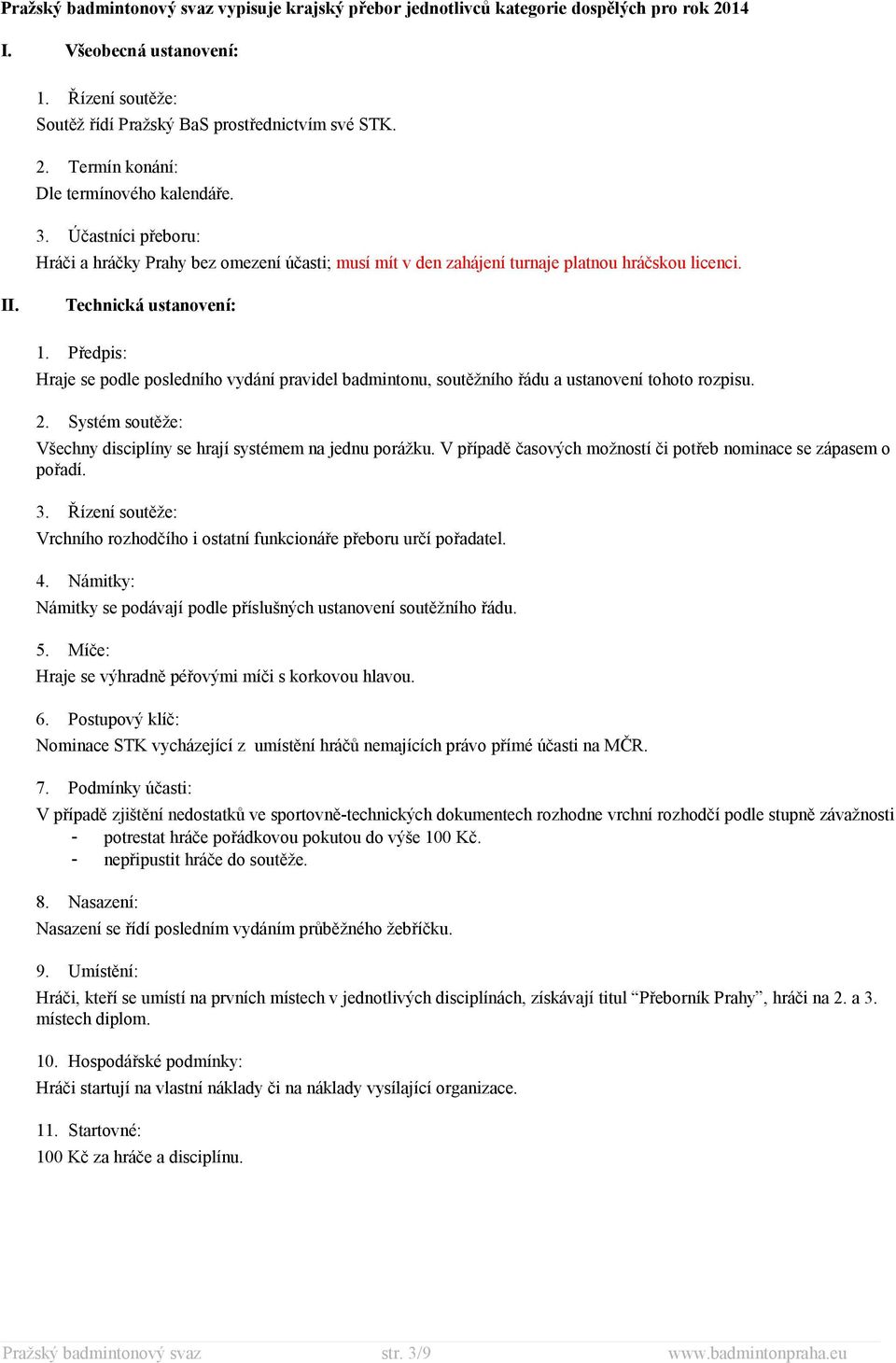 V případě časových možností či potřeb nominace se zápasem o pořadí. Hraje se výhradně péřovými míči s korkovou hlavou. 6.