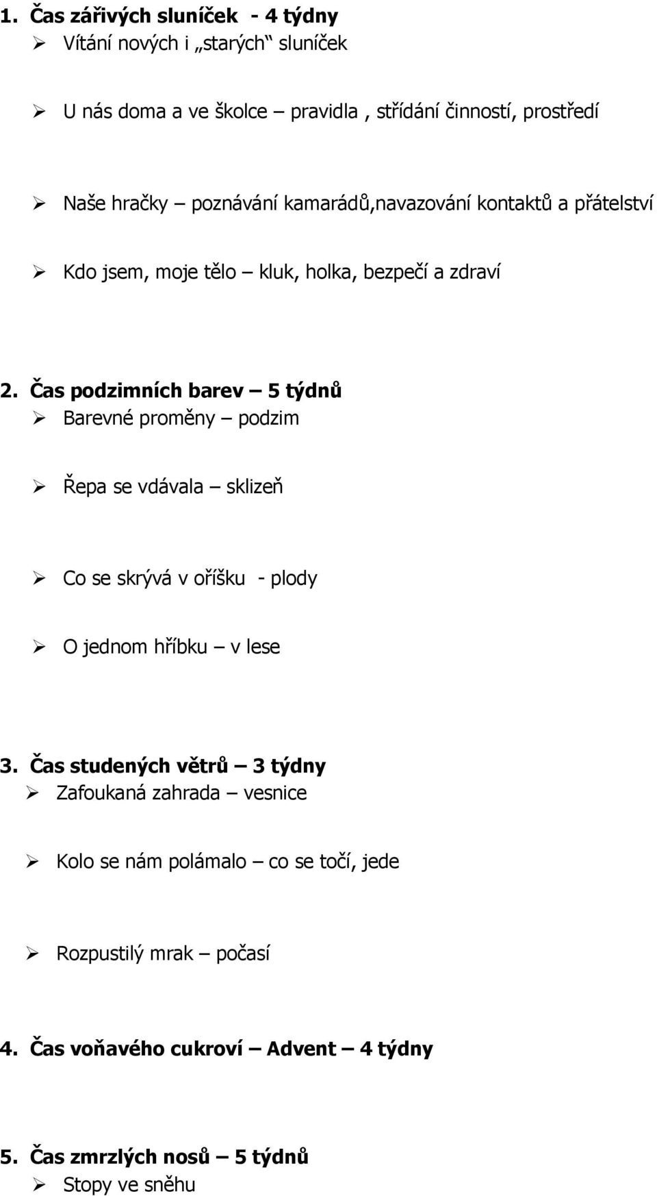 Čas podzimních barev 5 týdnů Barevné proměny podzim Řepa se vdávala sklizeň Co se skrývá v oříšku - plody O jednom hříbku v lese 3.