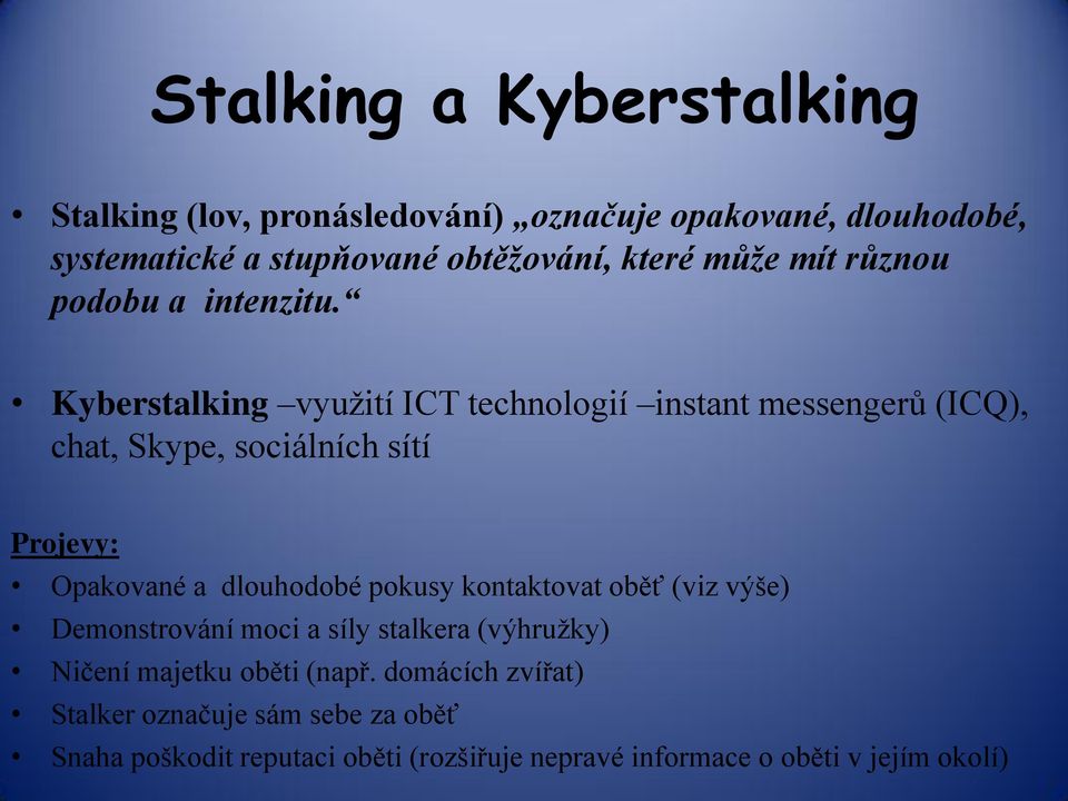 Kyberstalking vyuţití ICT technologií instant messengerů (ICQ), chat, Skype, sociálních sítí Projevy: Opakované a dlouhodobé pokusy