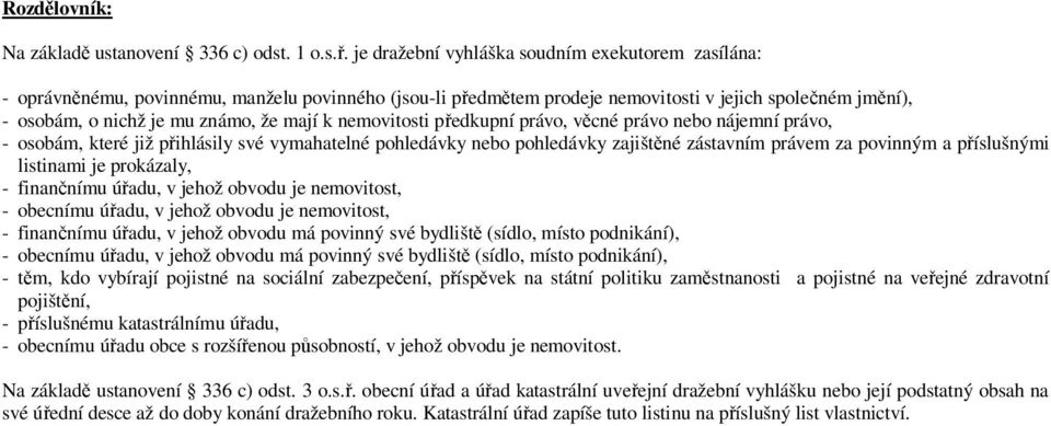 k nemovitosti předkupní právo, věcné právo nebo nájemní právo, - osobám, které již přihlásily své vymahatelné pohledávky nebo pohledávky zajištěné zástavním právem za povinným a příslušnými listinami