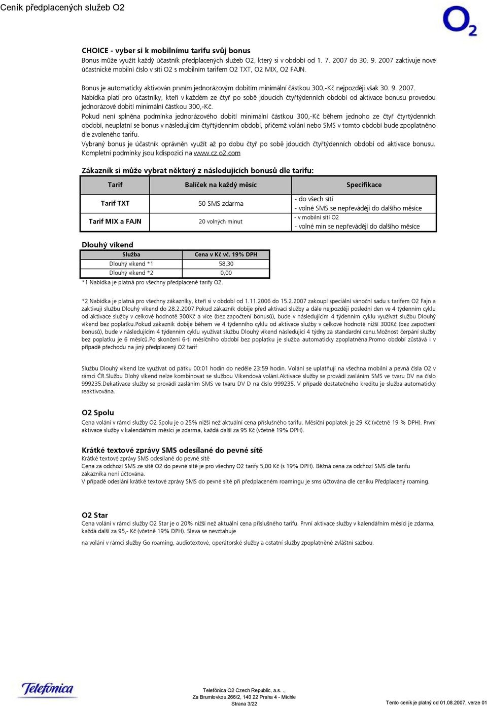 Bonus je automaticky aktivován prvním jednorázovým dobitím minimální částkou 300,-Kč nejpozději však 30. 9. 2007.