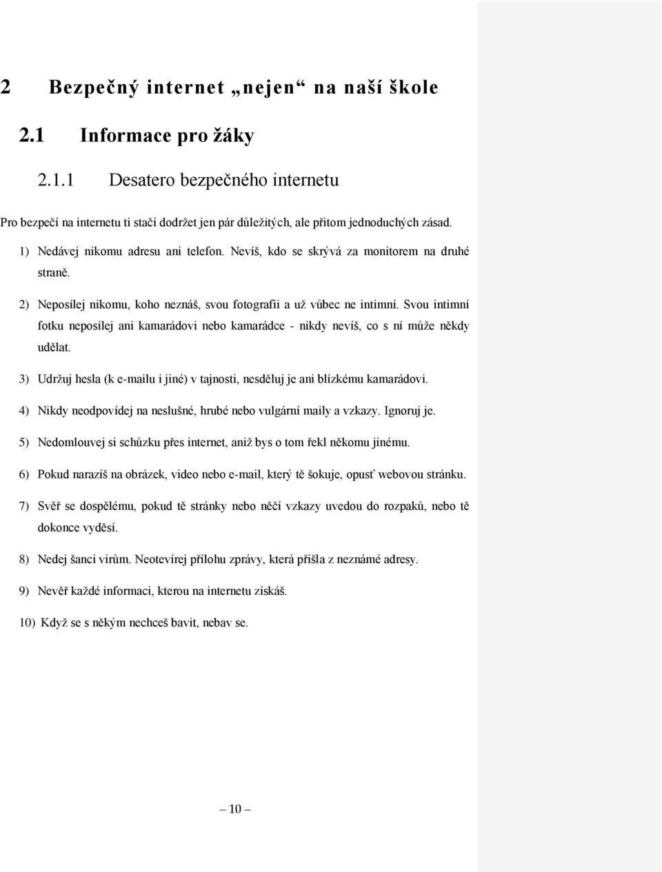 Svou intimní fotku neposílej ani kamarádovi nebo kamarádce - nikdy nevíš, co s ní může někdy udělat. 3) Udržuj hesla (k e-mailu i jiné) v tajnosti, nesděluj je ani blízkému kamarádovi.