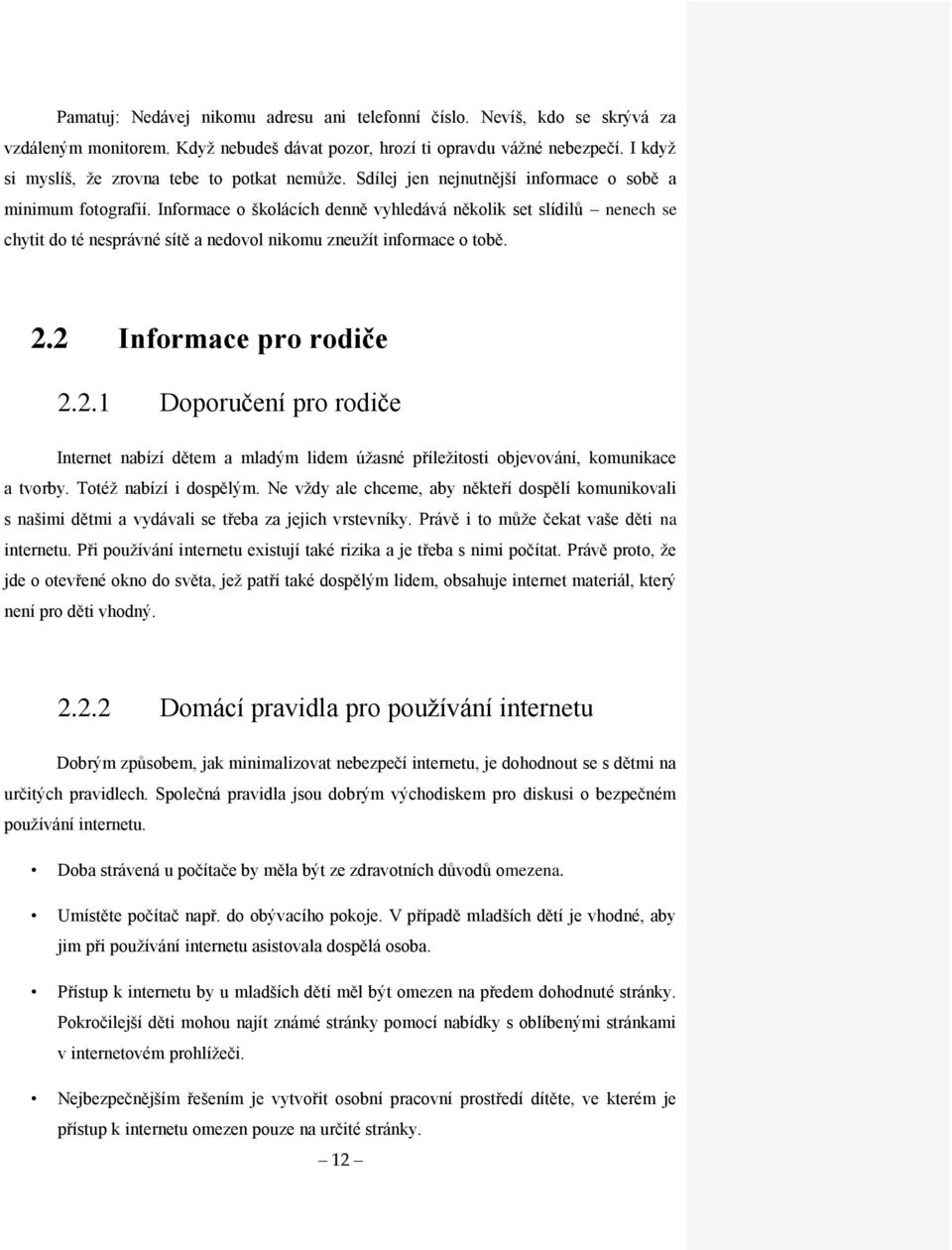 Informace o školácích denně vyhledává několik set slídilů nenech se chytit do té nesprávné sítě a nedovol nikomu zneužít informace o tobě. 2.