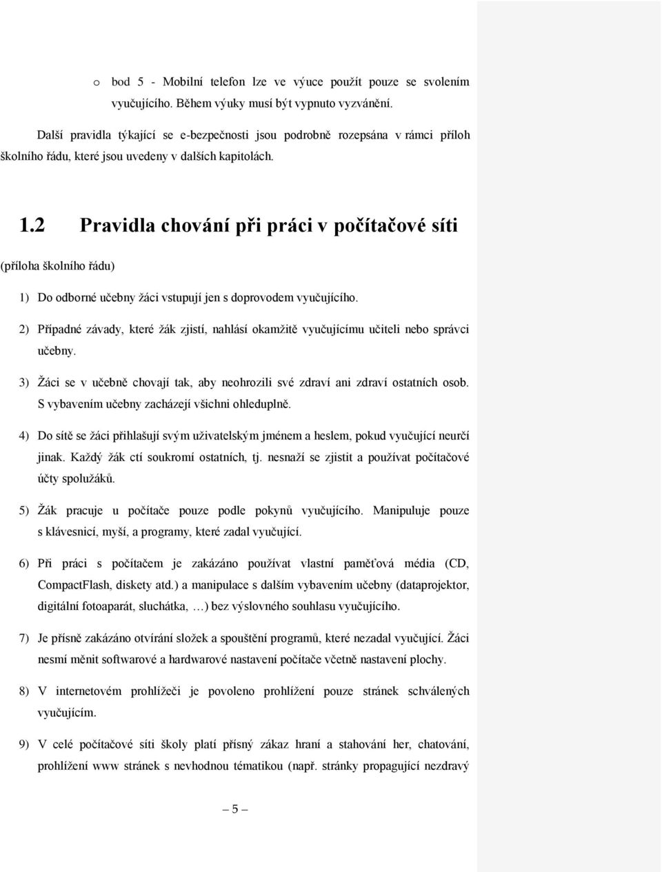 2 Pravidla chování při práci v počítačové síti (příloha školního řádu) 1) Do odborné učebny žáci vstupují jen s doprovodem vyučujícího.