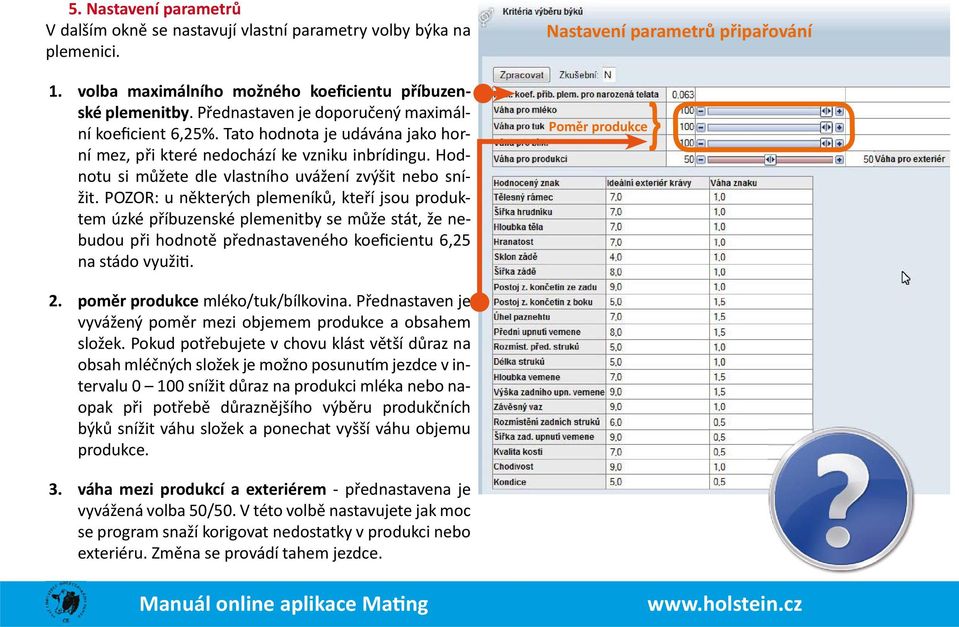 POZOR: u některých plemeníků, kteří jsou produktem úzké příbuzenské plemenitby se může stát, že nebudou při hodnotě přednastaveného koeficientu 6,25 na stádo využiti.