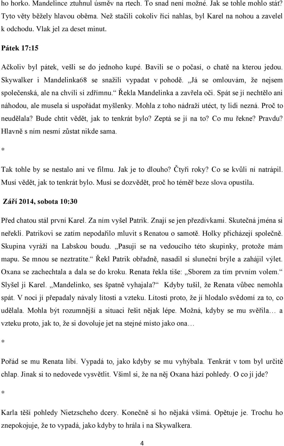 Já se omlouvám, že nejsem společenská, ale na chvíli si zdřímnu. Řekla Mandelinka a zavřela oči. Spát se jí nechtělo ani náhodou, ale musela si uspořádat myšlenky.