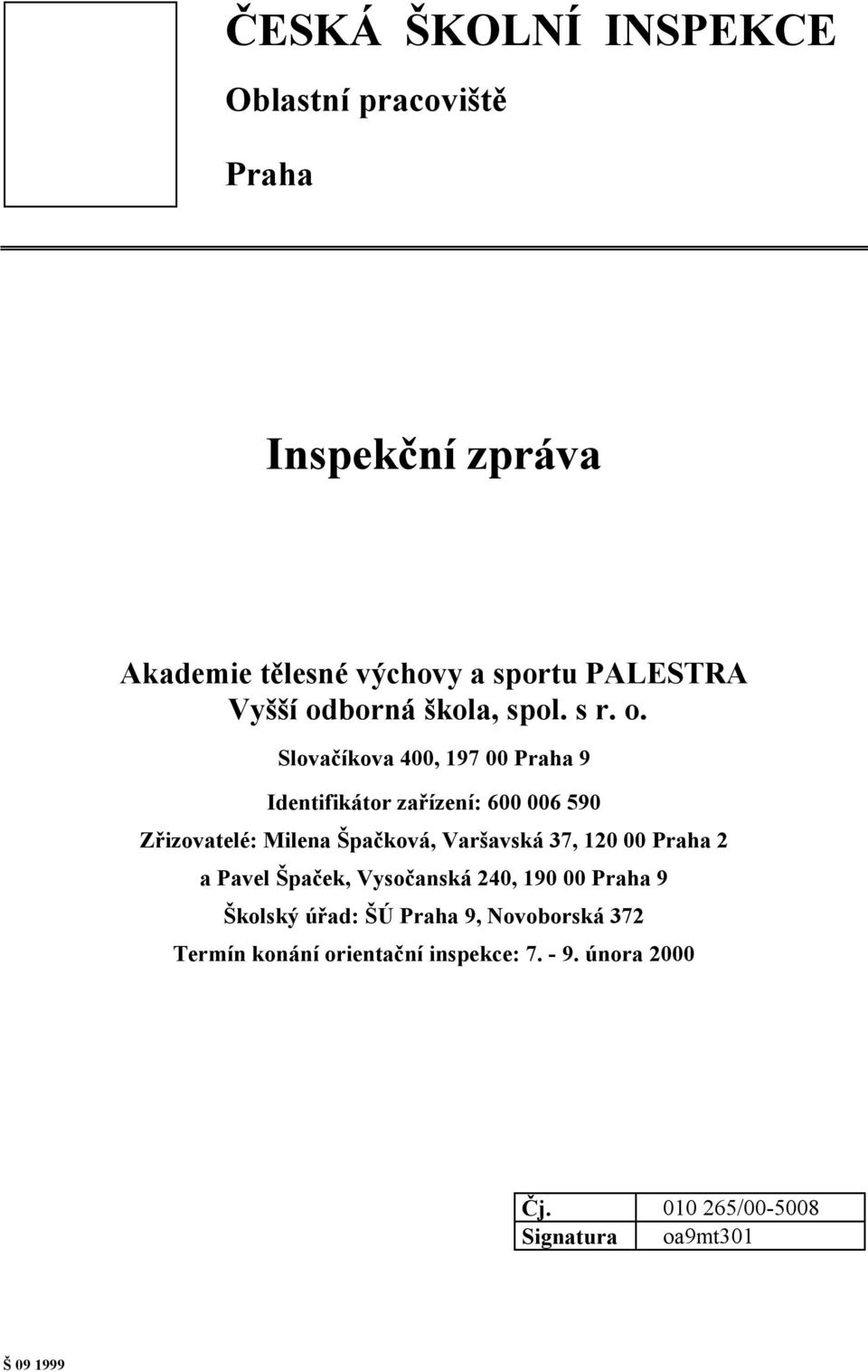 Slovačíkova 400, 197 00 Praha 9 Identifikátor zařízení: 600 006 590 Zřizovatelé: Milena Špačková, Varšavská 37,