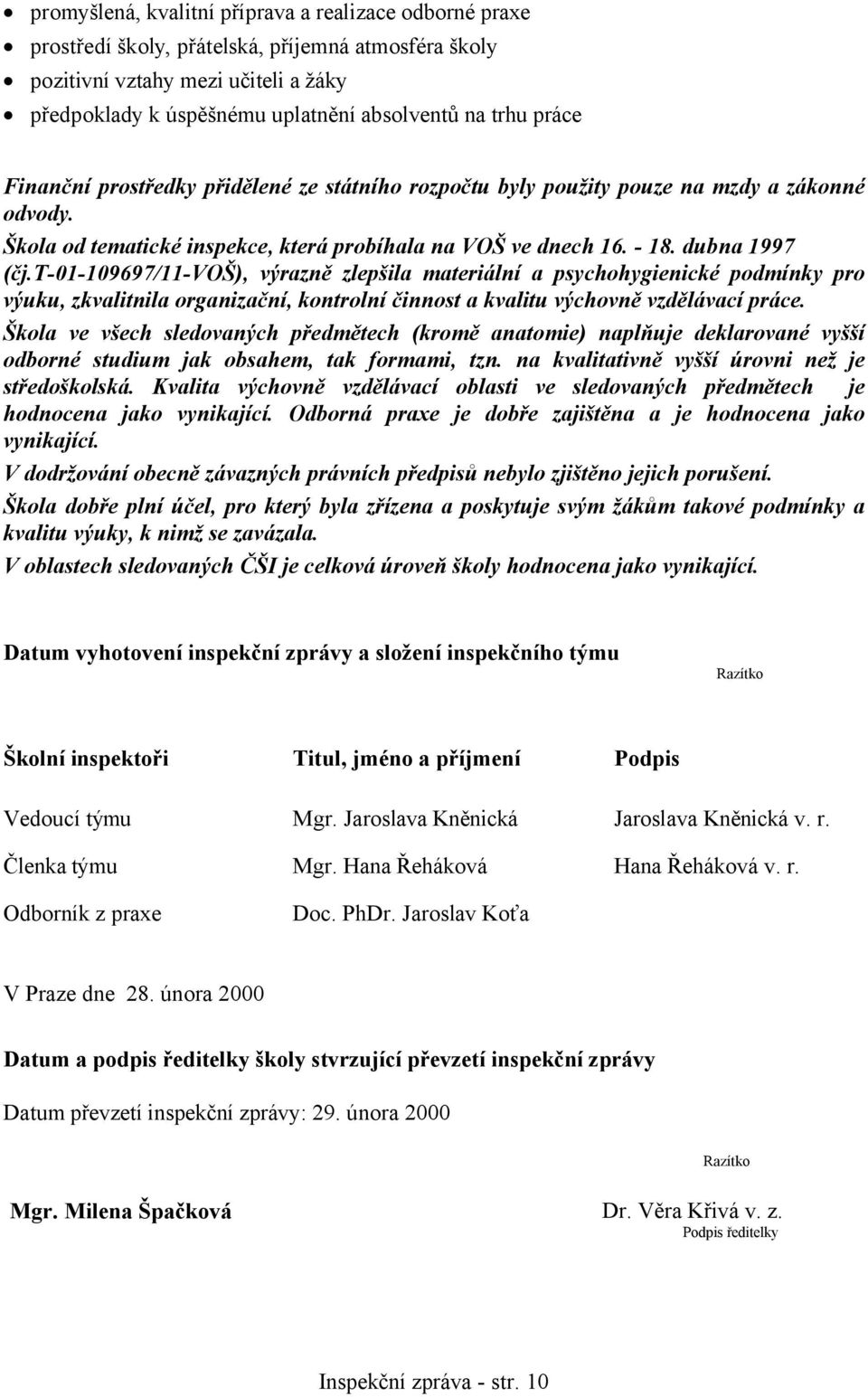 t-01-109697/11-voš), výrazně zlepšila materiální a psychohygienické podmínky pro výuku, zkvalitnila organizační, kontrolní činnost a kvalitu výchovně vzdělávací práce.