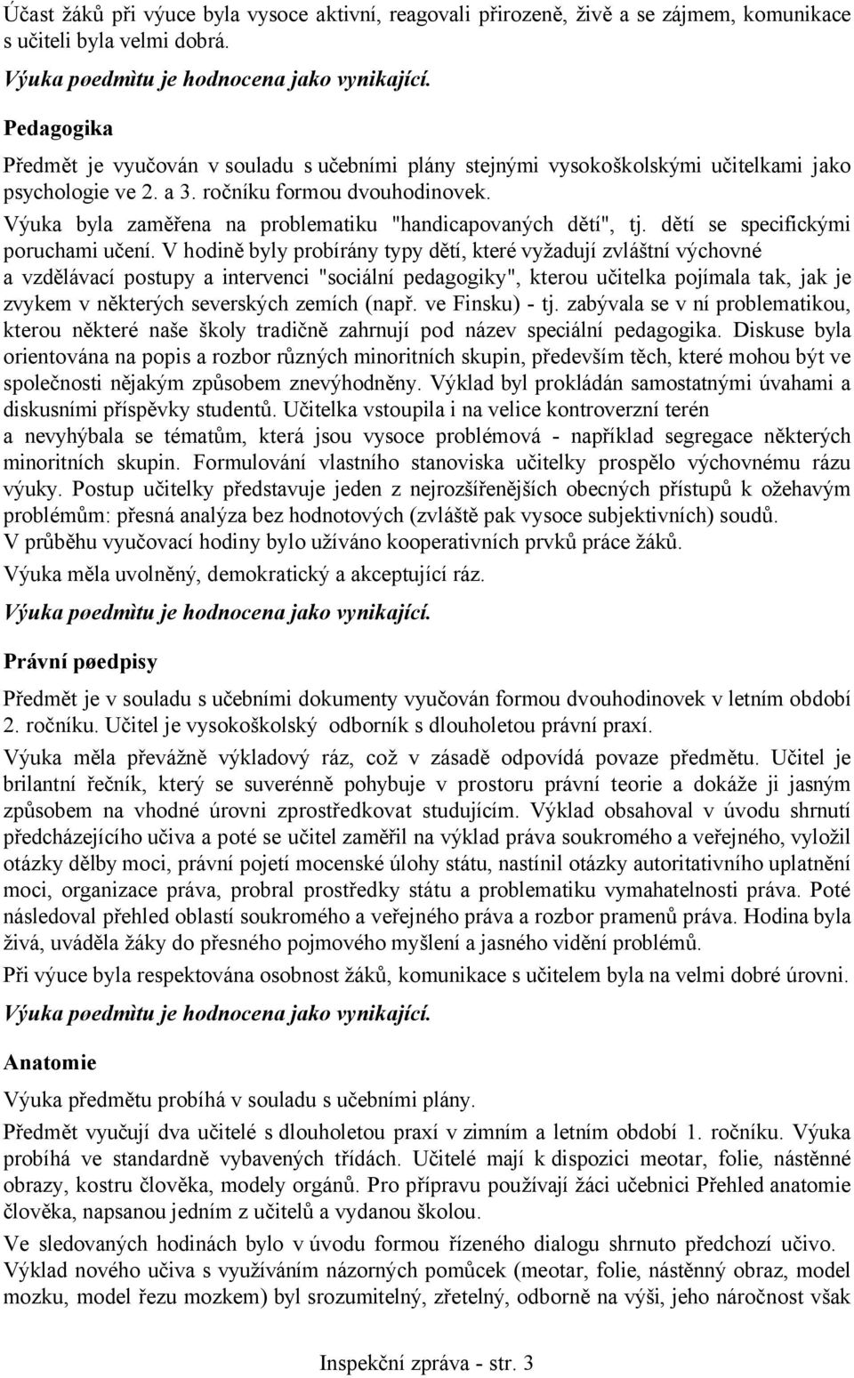 Výuka byla zaměřena na problematiku "handicapovaných dětí", tj. dětí se specifickými poruchami učení.