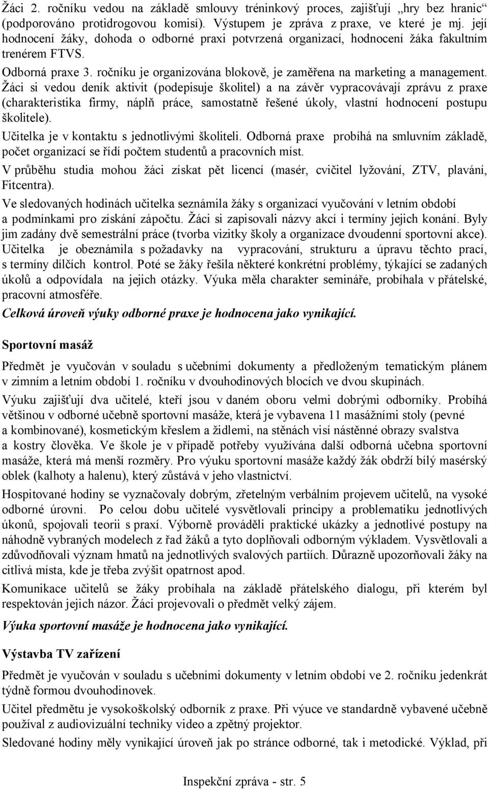 Žáci si vedou deník aktivit (podepisuje školitel) a na závěr vypracovávají zprávu z praxe (charakteristika firmy, náplň práce, samostatně řešené úkoly, vlastní hodnocení postupu školitele).