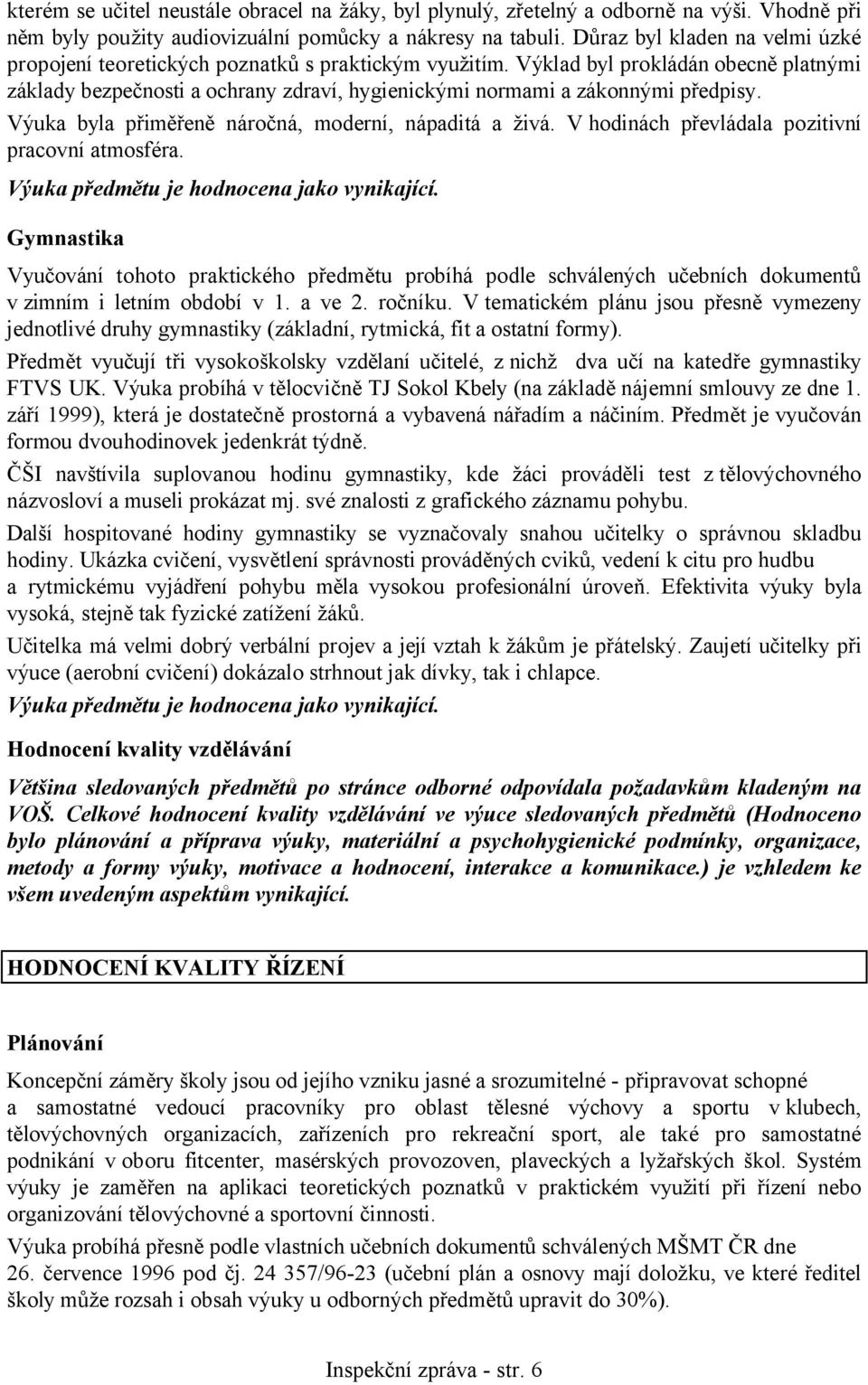 Výklad byl prokládán obecně platnými základy bezpečnosti a ochrany zdraví, hygienickými normami a zákonnými předpisy. Výuka byla přiměřeně náročná, moderní, nápaditá a živá.