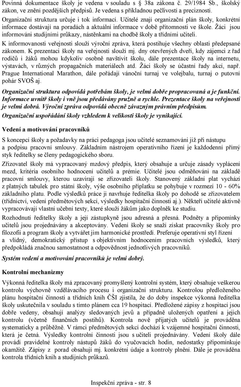 Žáci jsou informováni studijními průkazy, nástěnkami na chodbě školy a třídními učiteli. K informovanosti veřejnosti slouží výroční zpráva, která postihuje všechny oblasti předepsané zákonem.