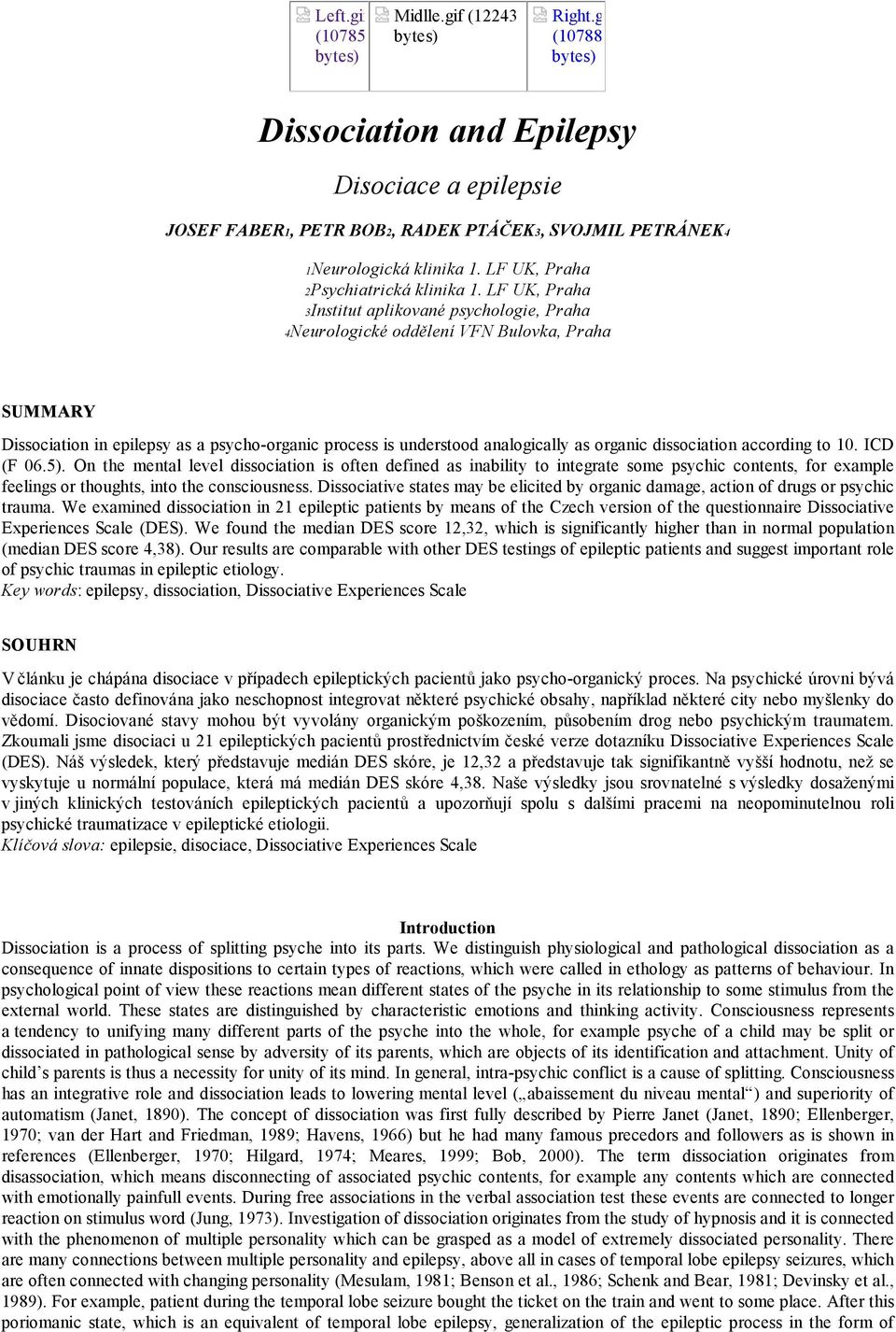 LF UK, Praha 3Institut aplikované psychologie, Praha 4Neurologické oddělení VFN Bulovka, Praha SUMMARY Dissociation in epilepsy as a psycho-organic process is understood analogically as organic