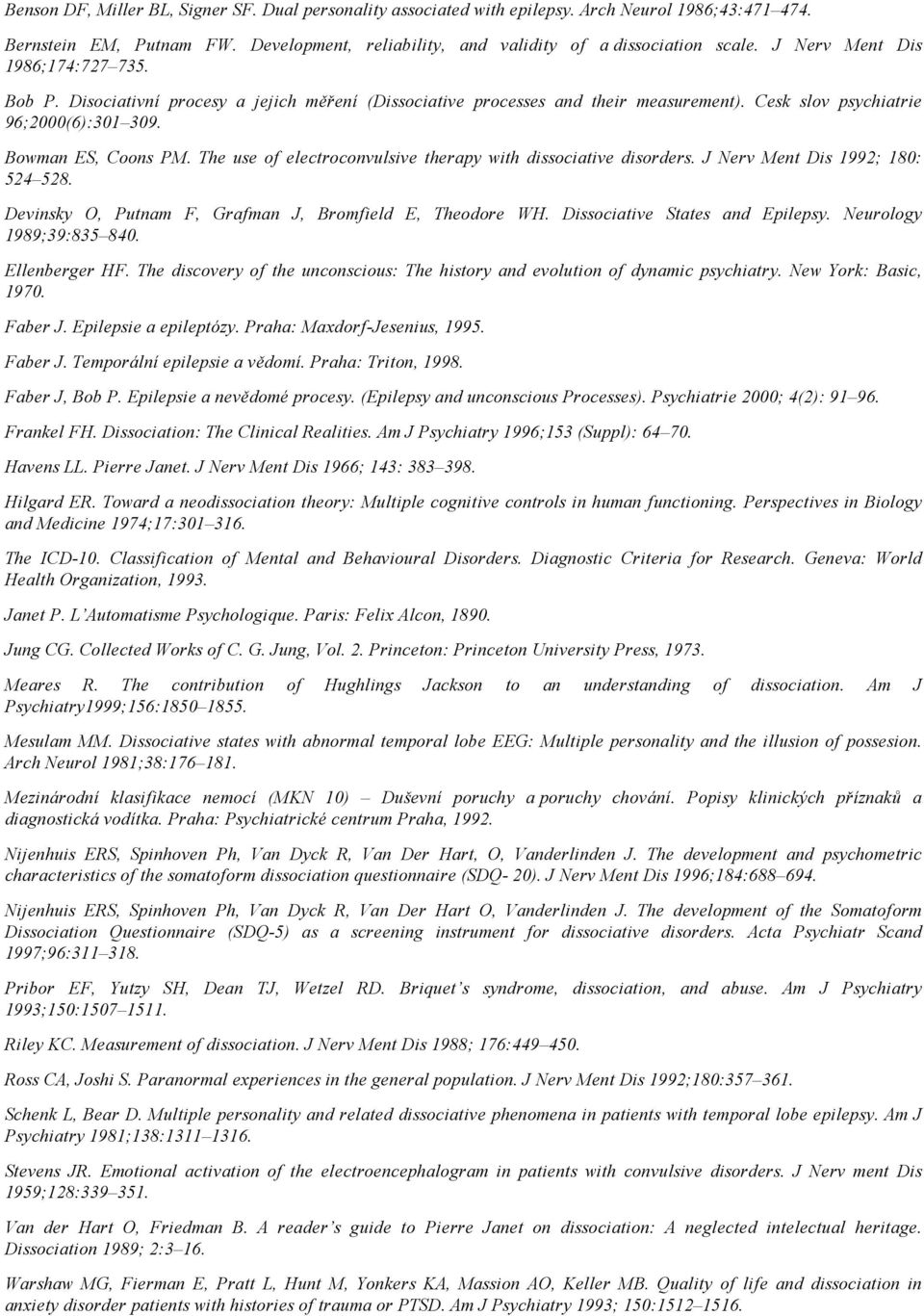 The use of electroconvulsive therapy with dissociative disorders. J Nerv Ment Dis 1992; 180: 524 528. Devinsky O, Putnam F, Grafman J, Bromfield E, Theodore WH. Dissociative States and Epilepsy.