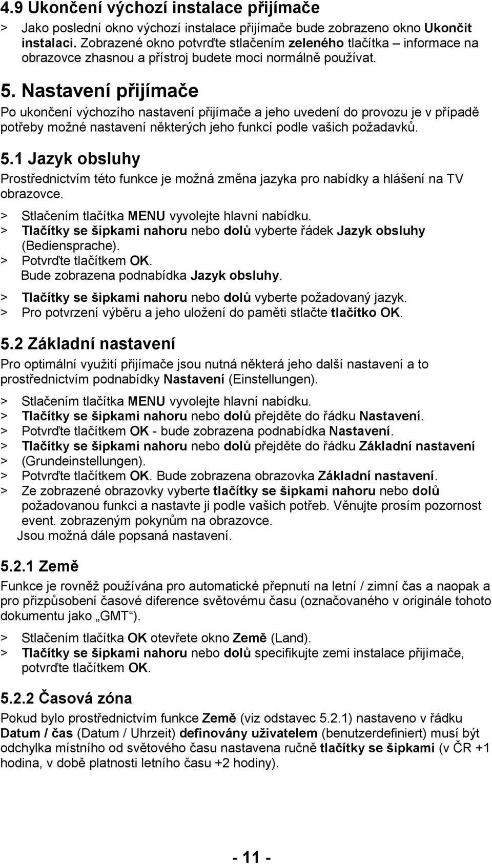 Nastavení přijímače Po ukončení výchozího nastavení přijímače a jeho uvedení do provozu je v případě potřeby možné nastavení některých jeho funkcí podle vašich požadavků. 5.