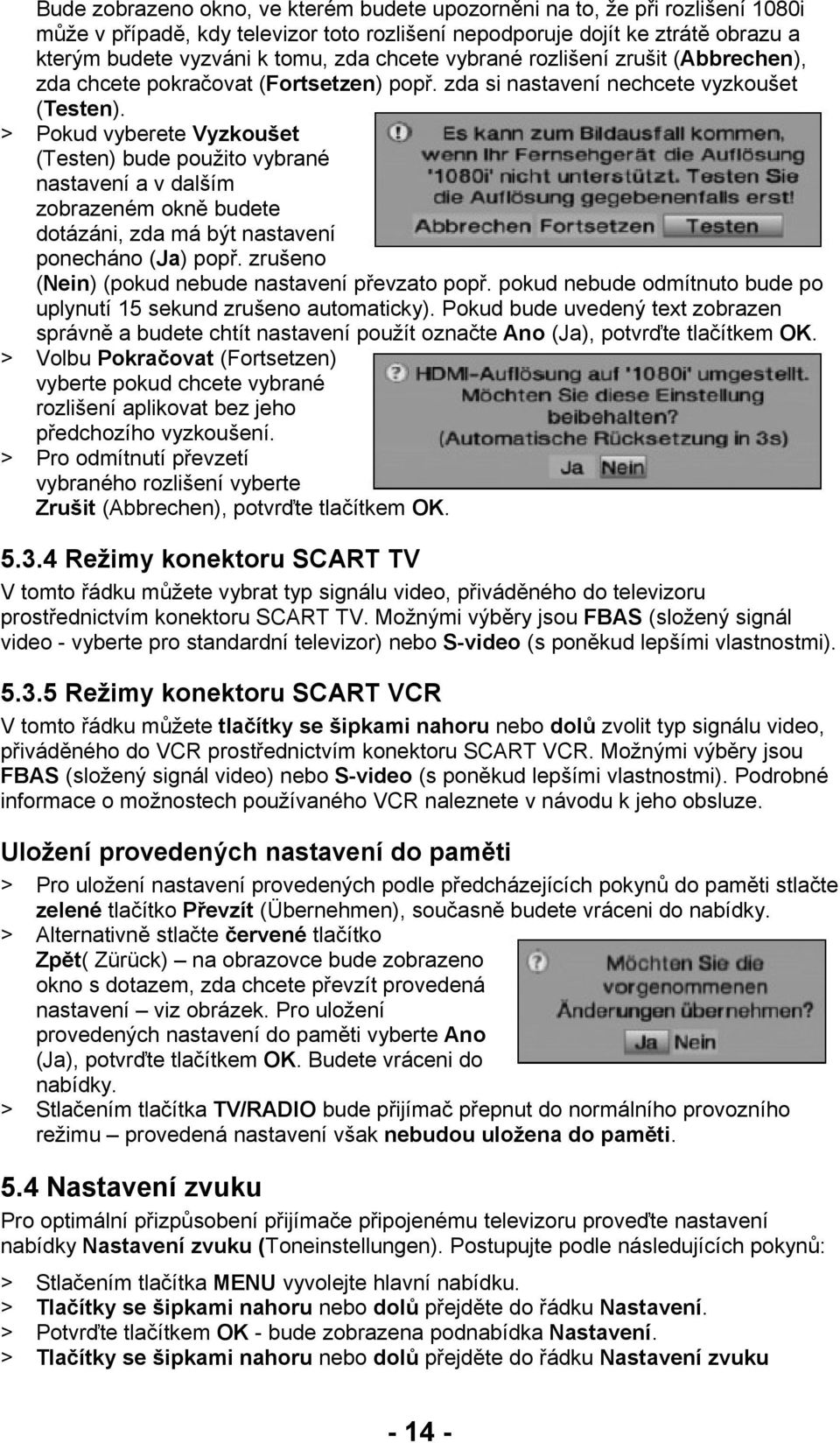 > Pokud vyberete Vyzkoušet (Testen) bude použito vybrané nastavení a v dalším zobrazeném okně budete dotázáni, zda má být nastavení ponecháno (Ja) popř.