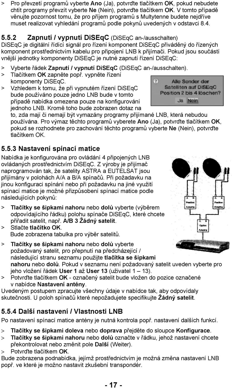 5.2 Zapnutí / vypnutí DiSEqC (DiSEqC an-/ausschalten) DiSEqC je digitální řídící signál pro řízení komponent DiSEqC přiváděný do řízených komponent prostřednictvím kabelu pro připojení LNB k