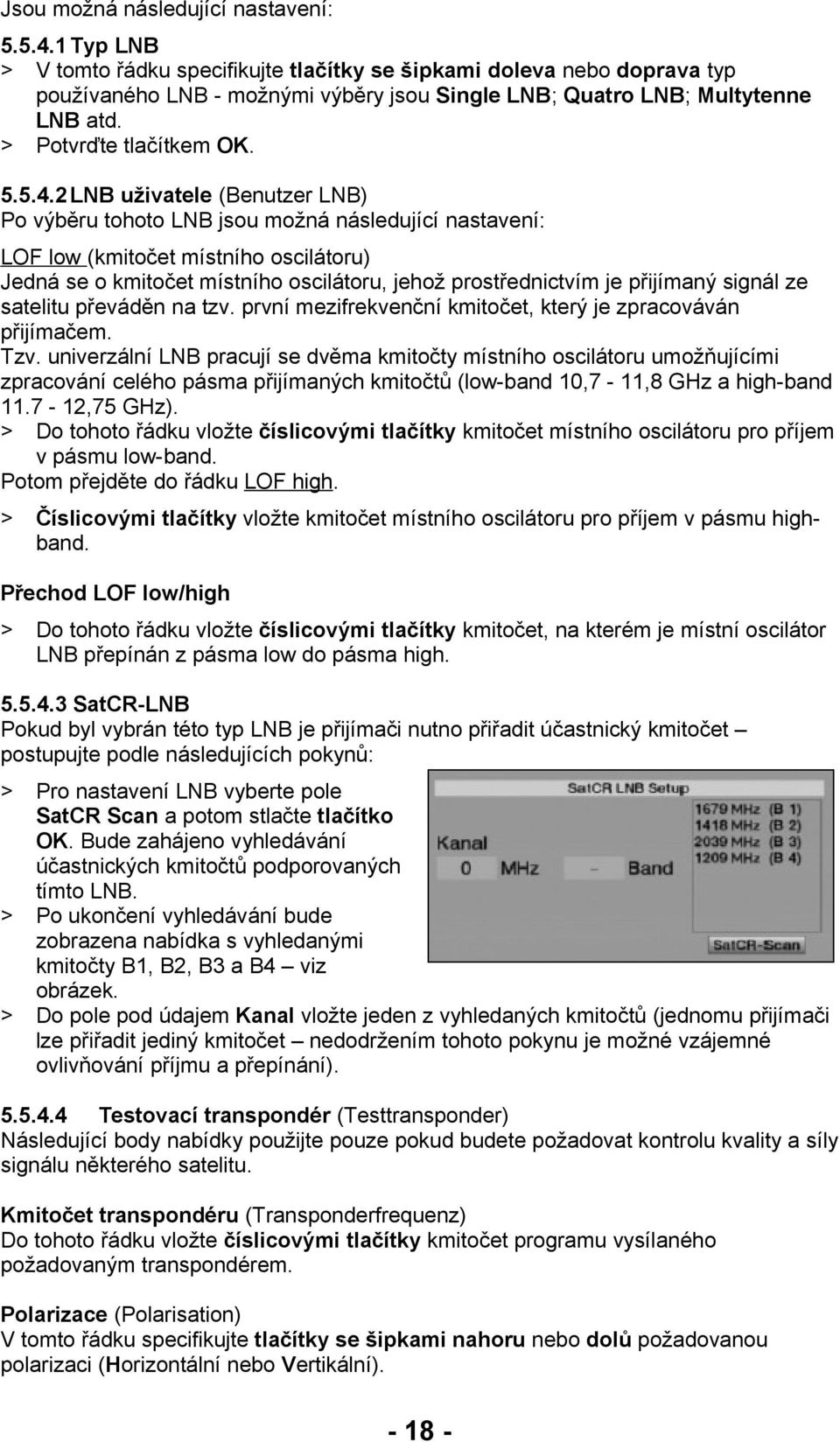 2 LNB uživatele (Benutzer LNB) Po výběru tohoto LNB jsou možná následující nastavení: LOF low (kmitočet místního oscilátoru) Jedná se o kmitočet místního oscilátoru, jehož prostřednictvím je