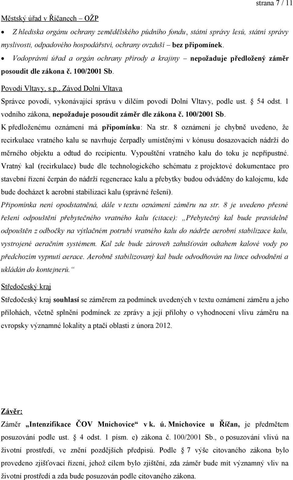 54 odst. 1 vodního zákona, nepožaduje posoudit záměr dle zákona č. 100/2001 Sb. K předloženému oznámení má připomínku: Na str.