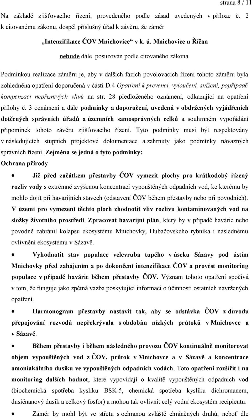 Podmínkou realizace záměru je, aby v dalších fázích povolovacích řízení tohoto záměru byla zohledněna opatření doporučená v části D.