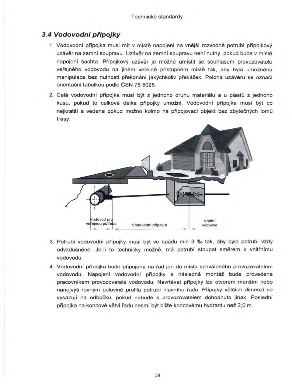 Přípojkový uzávěr je možné umístit se souhlasem provozovatele veřejného vodovodu na jiném veřejně přístupném místě tak, aby byla umožněna manipulace bez nutnosti překonání jakýchkoliv překážek.