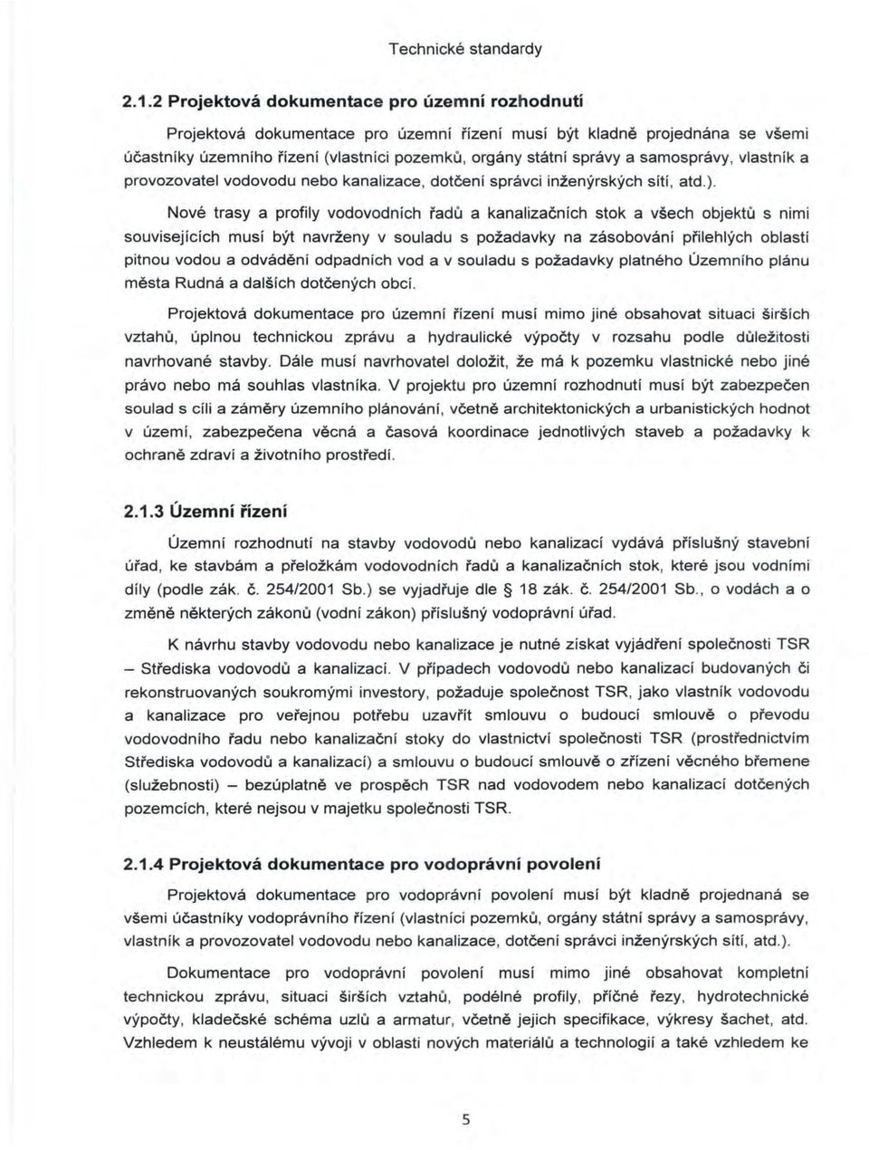 Nové trasy a profily vodovodních řadů a kanalizačních stok a všech objektů s nimi souvisejících musí být navrženy v souladu s požadavky na zásobování přilehlých oblastí pitnou vodou a odvádění