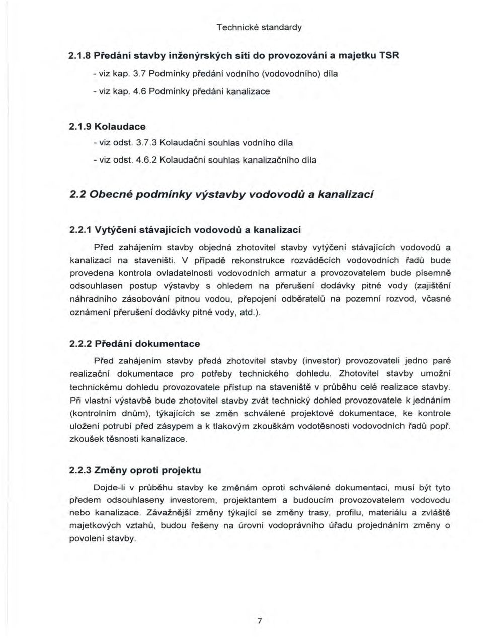 V případě rekonstrukce rozváděcích vodovodních řadů bude provedena kontrola ovladatelnosti vodovodních armatur a provozovatelem bude písemně odsouhlasen postup výstavby s ohledem na přerušení dodávky