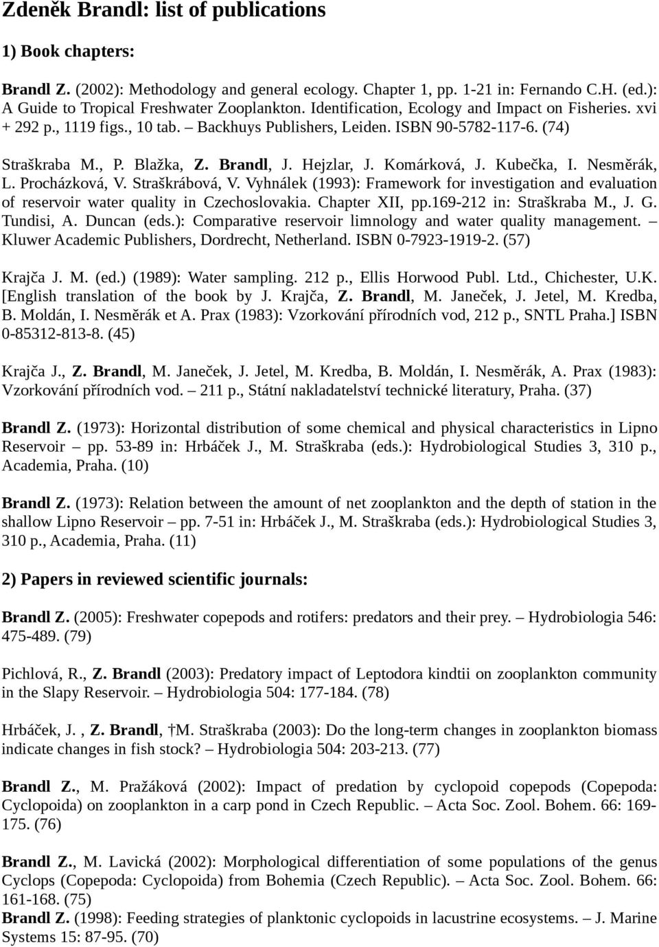 Komárková, J. Kubečka, I. Nesměrák, L. Procházková, V. Straškrábová, V. Vyhnálek (1993): Framework for investigation and evaluation of reservoir water quality in Czechoslovakia. Chapter XII, pp.