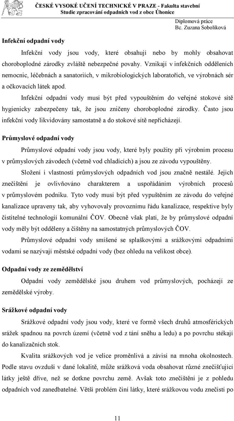 Infekční odpadní vody musí být před vypouštěním do veřejné stokové sítě hygienicky zabezpečeny tak, že jsou zničeny choroboplodné zárodky.