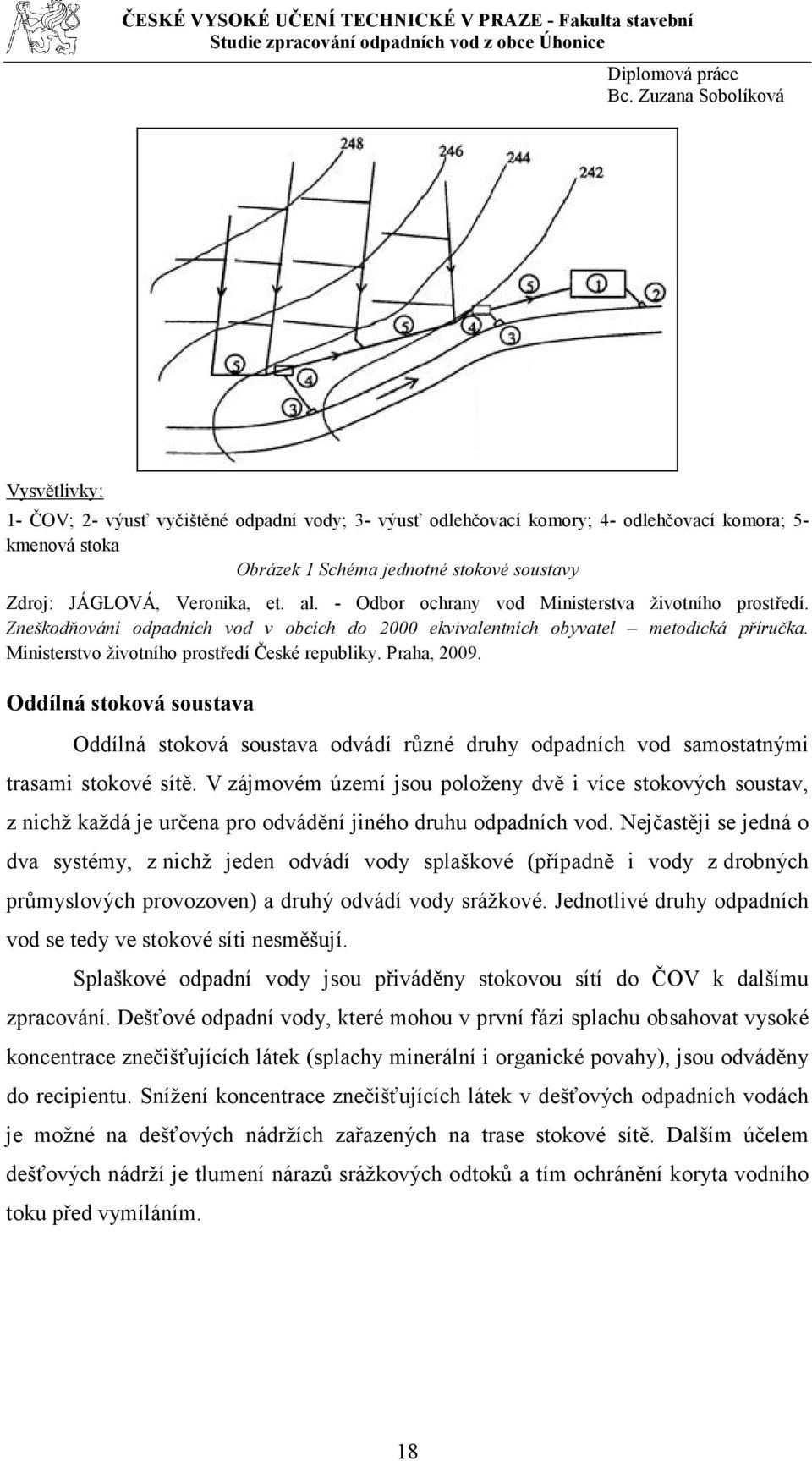 Praha, 2009. Oddílná stoková soustava Oddílná stoková soustava odvádí různé druhy odpadních vod samostatnými trasami stokové sítě.