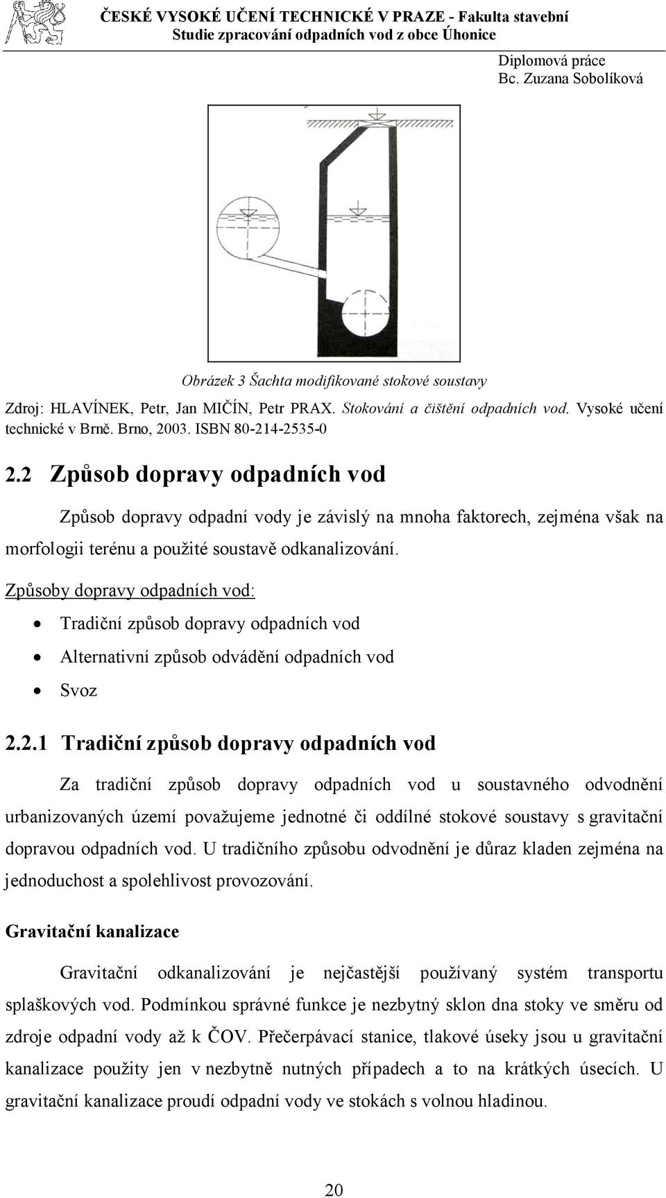 Způsoby dopravy odpadních vod: Tradiční způsob dopravy odpadních vod Alternativní způsob odvádění odpadních vod Svoz 2.