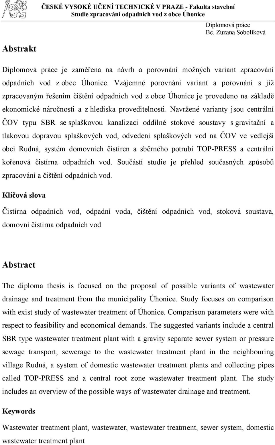 Navržené varianty jsou centrální ČOV typu SBR se splaškovou kanalizací oddílné stokové soustavy s gravitační a tlakovou dopravou splaškových vod, odvedení splaškových vod na ČOV ve vedlejší obci