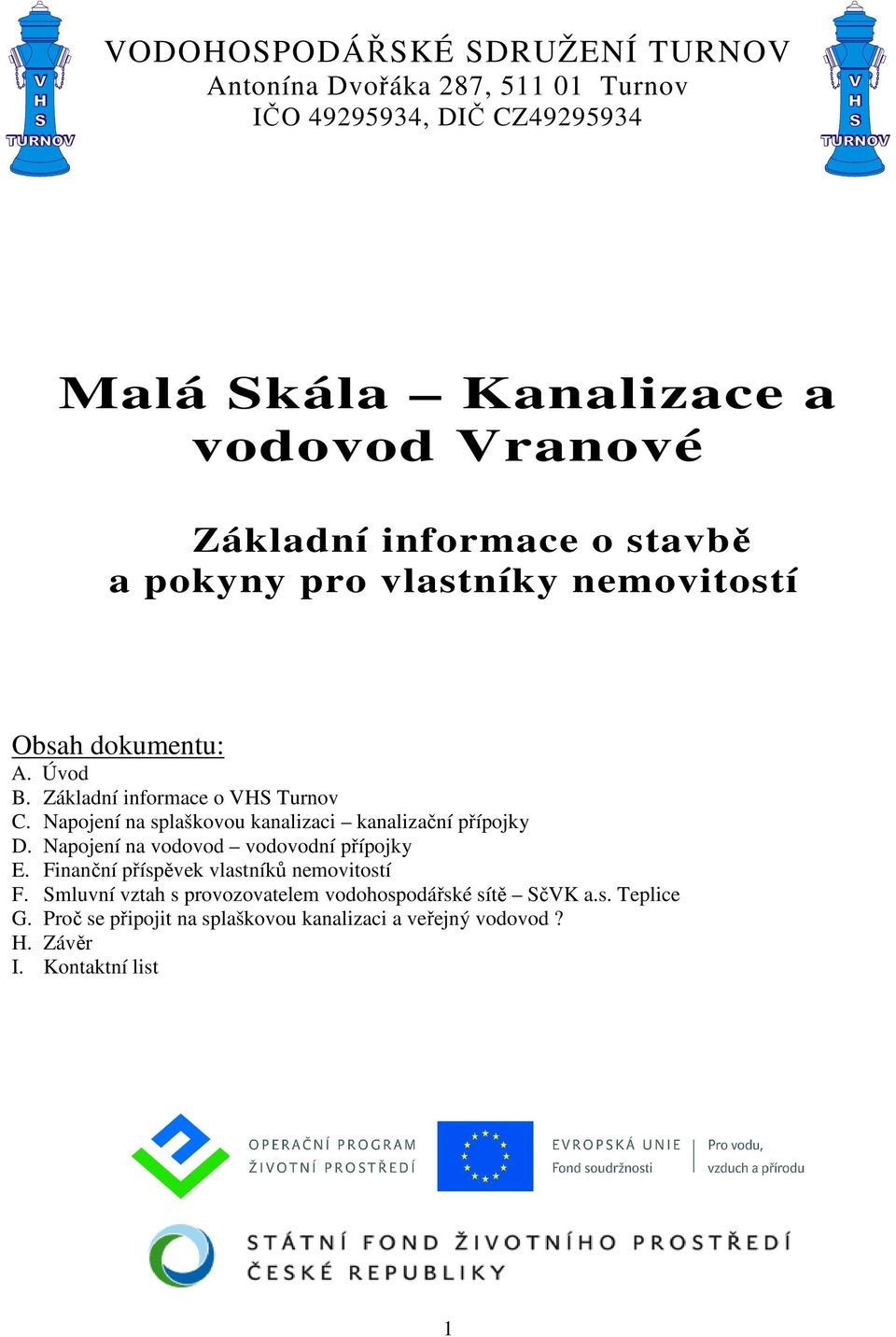 Napojení na splaškovou kanalizaci kanalizační přípojky D. Napojení na vodovod vodovodní přípojky E. Finanční příspěvek vlastníků nemovitostí F.