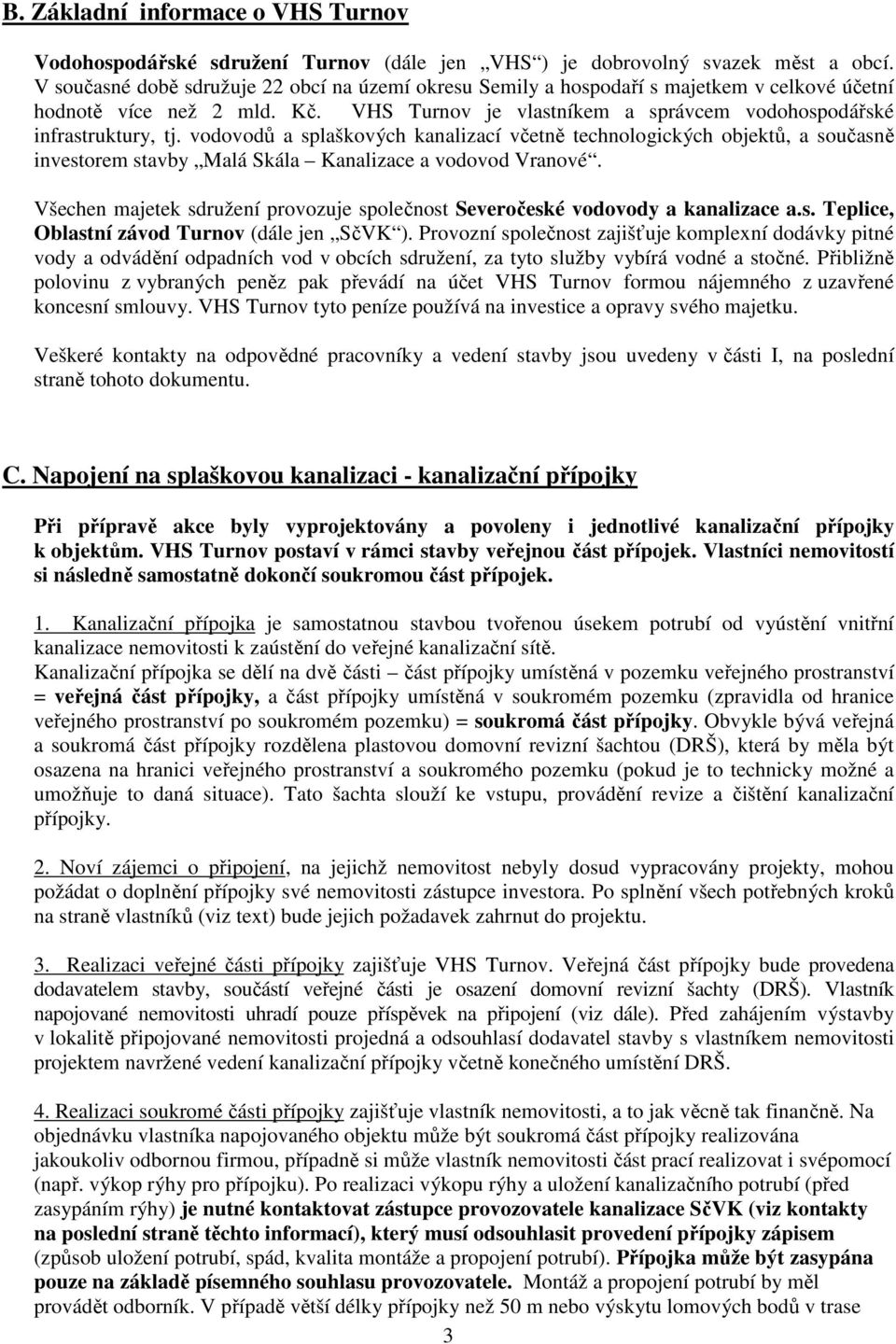 vodovodů a splaškových kanalizací včetně technologických objektů, a současně investorem stavby Malá Skála Kanalizace a vodovod Vranové.