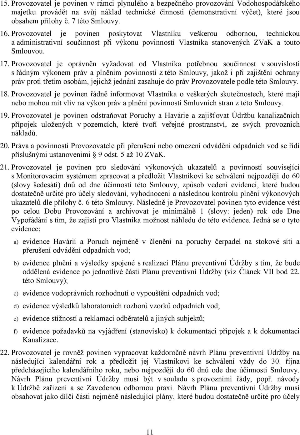 Provozovatel je oprávněn vyţadovat od Vlastníka potřebnou součinnost v souvislosti s řádným výkonem práv a plněním povinností z této Smlouvy, jakoţ i při zajištění ochrany práv proti třetím osobám,