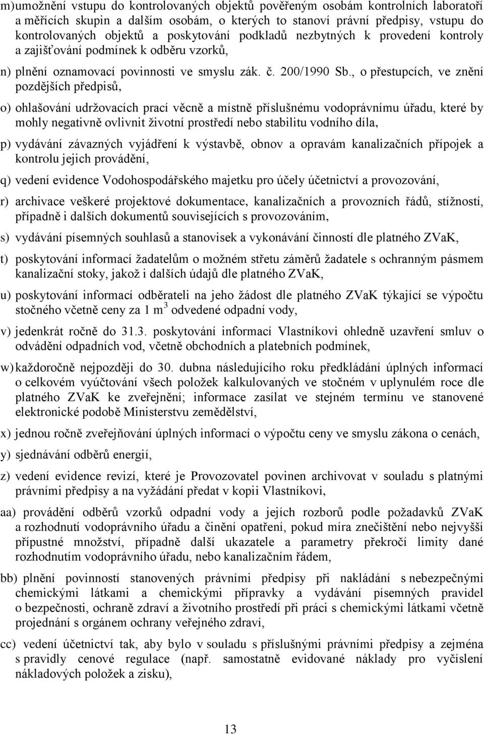 , o přestupcích, ve znění pozdějších předpisů, o) ohlašování udrţovacích prací věcně a místně příslušnému vodoprávnímu úřadu, které by mohly negativně ovlivnit ţivotní prostředí nebo stabilitu