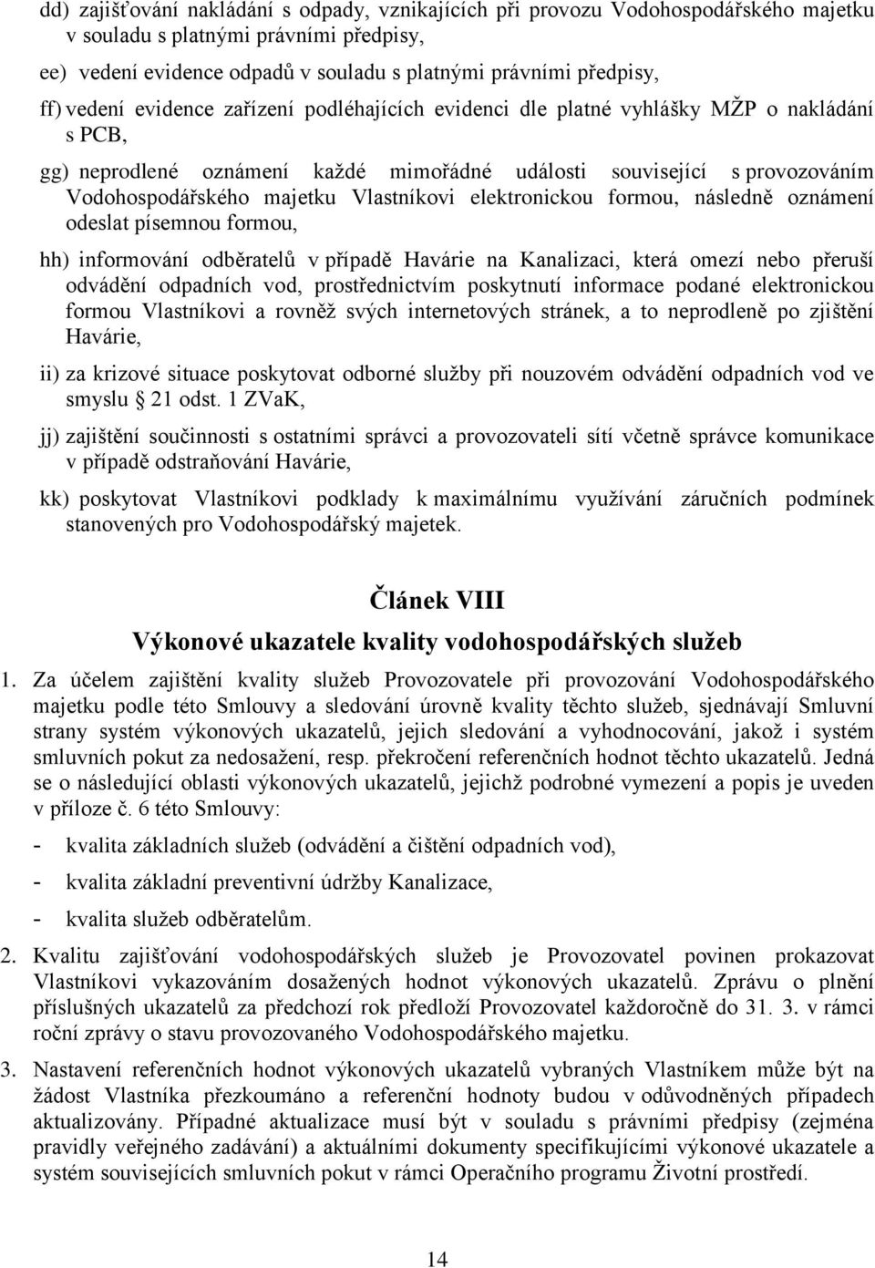 Vlastníkovi elektronickou formou, následně oznámení odeslat písemnou formou, hh) informování odběratelů v případě Havárie na Kanalizaci, která omezí nebo přeruší odvádění odpadních vod,