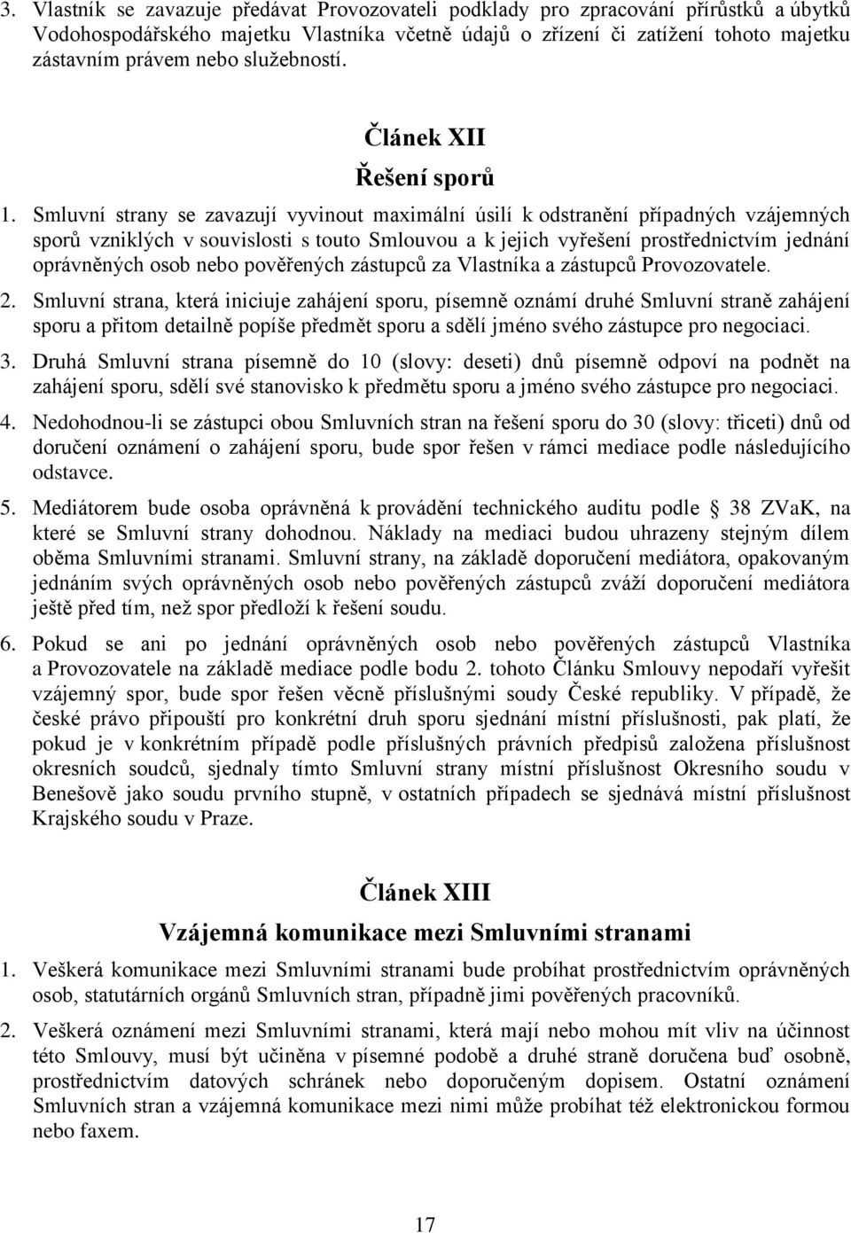 Smluvní strany se zavazují vyvinout maximální úsilí k odstranění případných vzájemných sporů vzniklých v souvislosti s touto Smlouvou a k jejich vyřešení prostřednictvím jednání oprávněných osob nebo