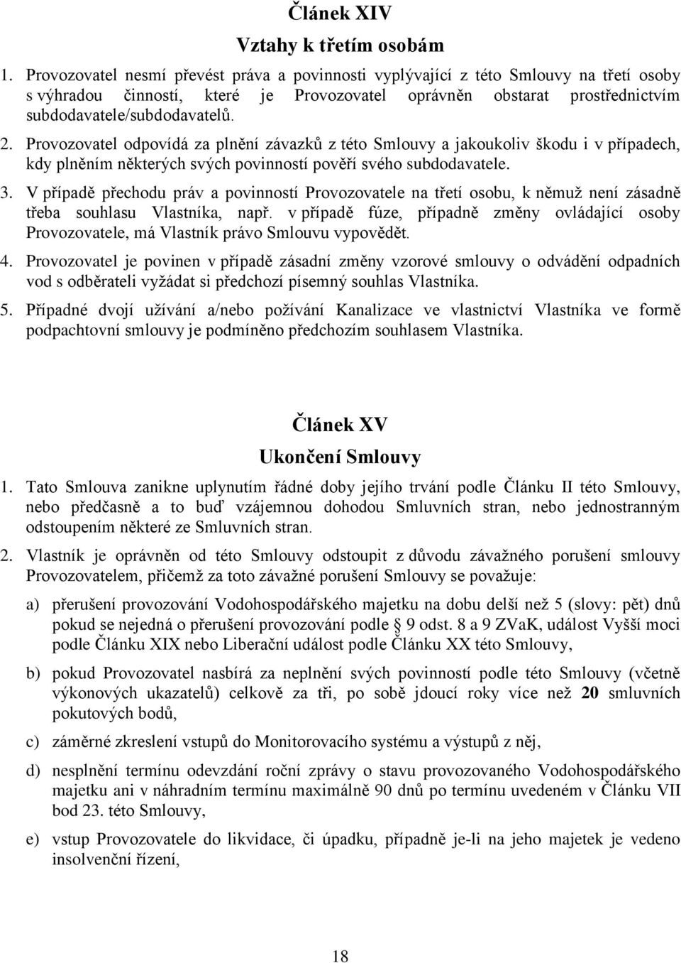 Provozovatel odpovídá za plnění závazků z této Smlouvy a jakoukoliv škodu i v případech, kdy plněním některých svých povinností pověří svého subdodavatele. 3.