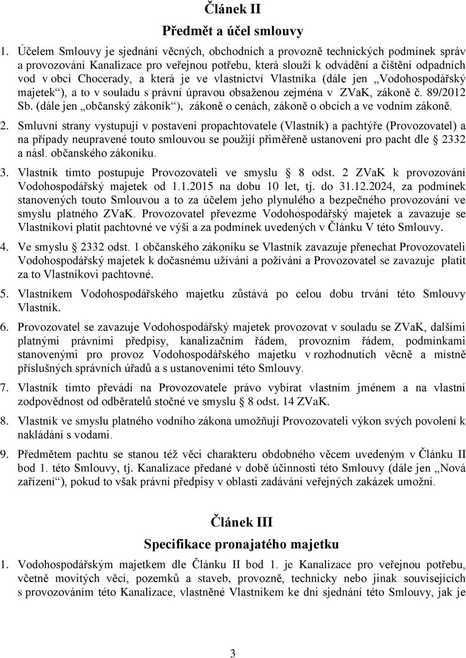 která je ve vlastnictví Vlastníka (dále jen Vodohospodářský majetek ), a to v souladu s právní úpravou obsaţenou zejména v ZVaK, zákoně č. 89/2012 Sb.