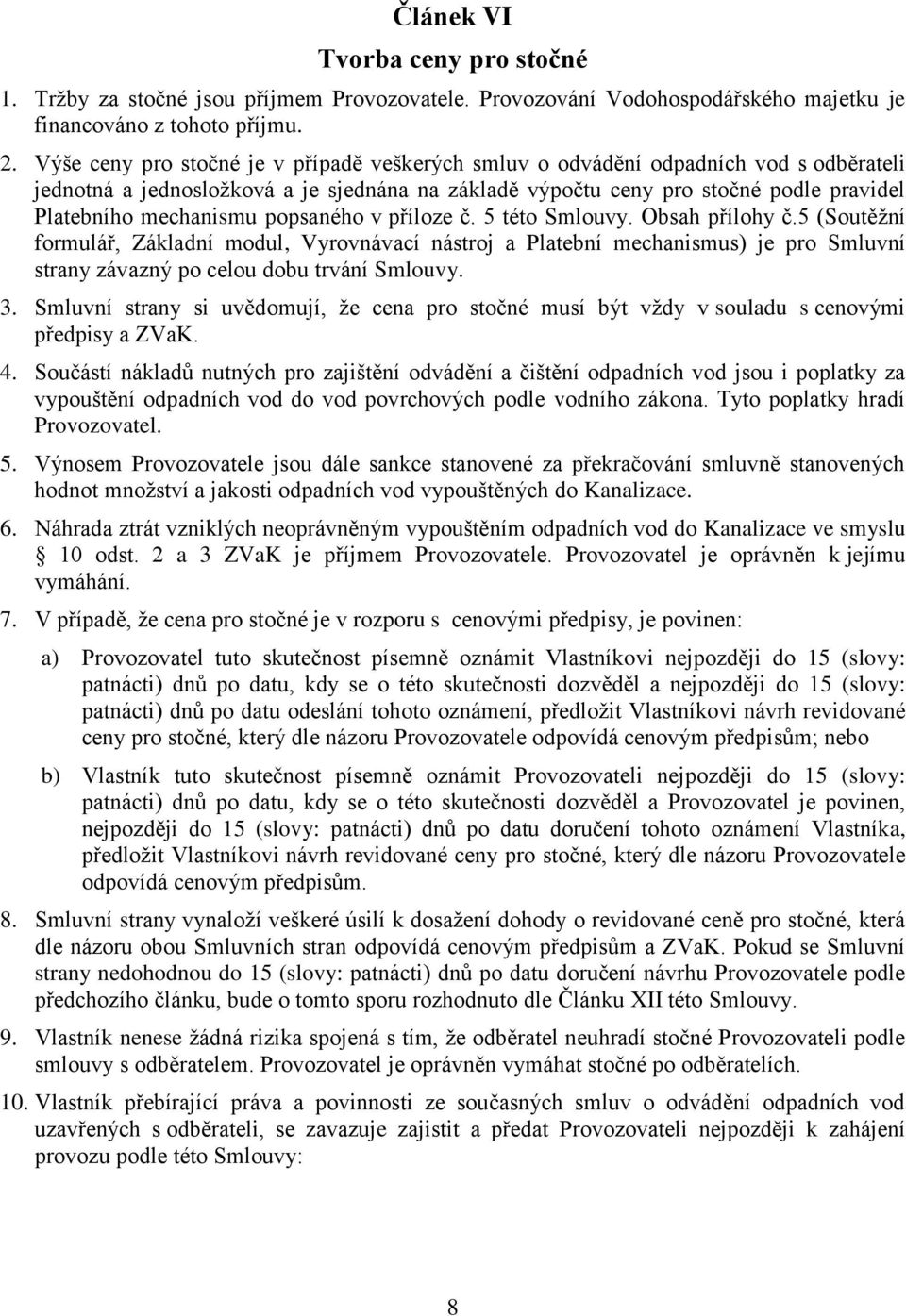 popsaného v příloze č. 5 této Smlouvy. Obsah přílohy č.5 (Soutěţní formulář, Základní modul, Vyrovnávací nástroj a Platební mechanismus) je pro Smluvní strany závazný po celou dobu trvání Smlouvy. 3.