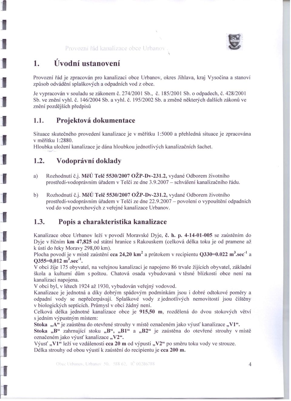 a změně některých dalších zákonů ve znění pozdějších předpisů 1.1. Projektová dokumentace Situace skutečného provedení kanalizace je v měřítku 1:5000 a přehledná situace je zpracována v měřítku 1:2880.