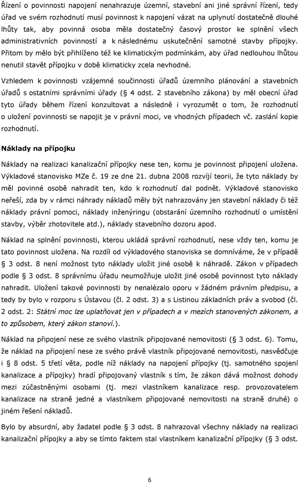 Přitom by mělo být přihlíženo též ke klimatickým podmínkám, aby úřad nedlouhou lhůtou nenutil stavět přípojku v době klimaticky zcela nevhodné.