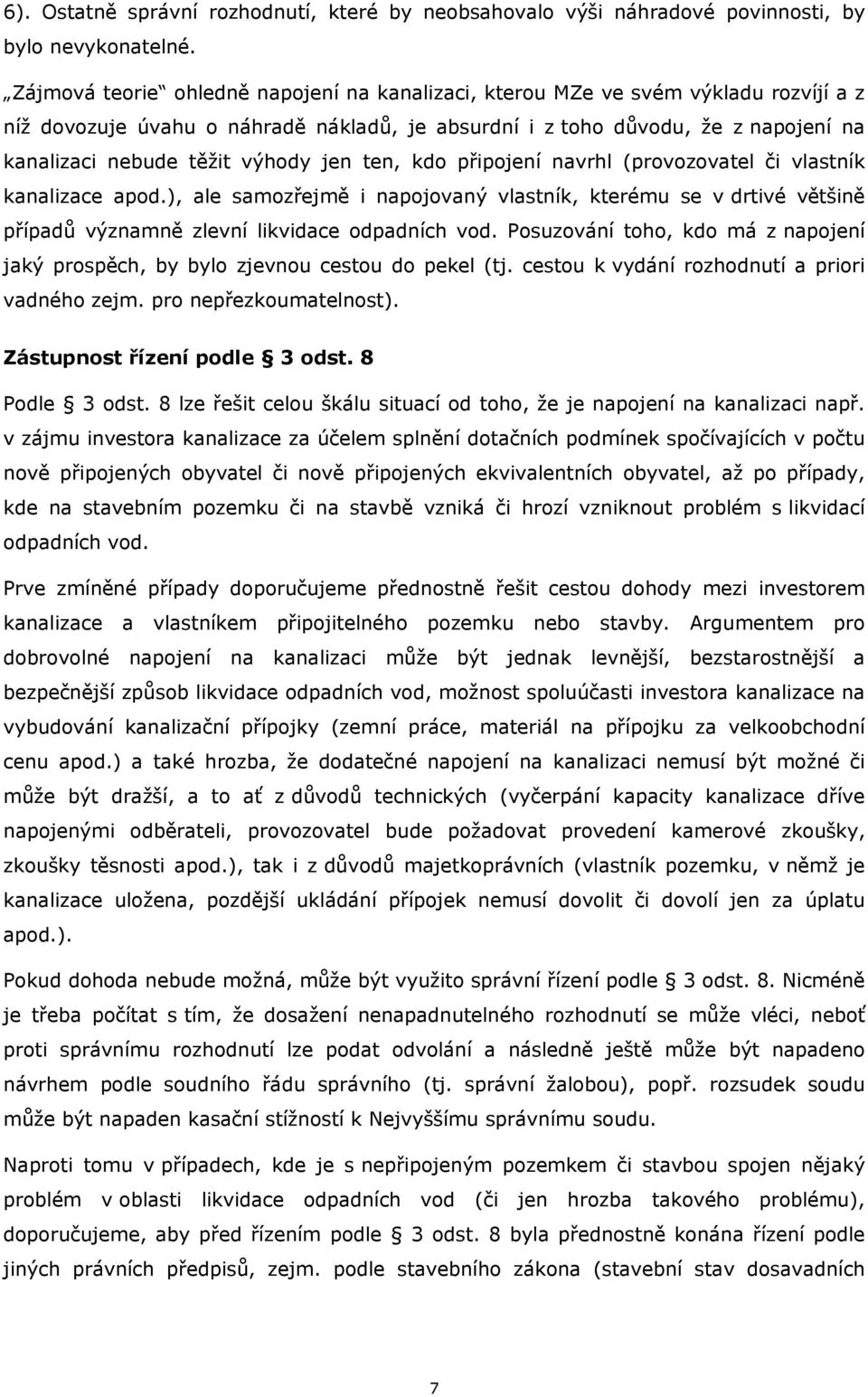 výhody jen ten, kdo připojení navrhl (provozovatel či vlastník kanalizace apod.), ale samozřejmě i napojovaný vlastník, kterému se v drtivé většině případů významně zlevní likvidace odpadních vod.