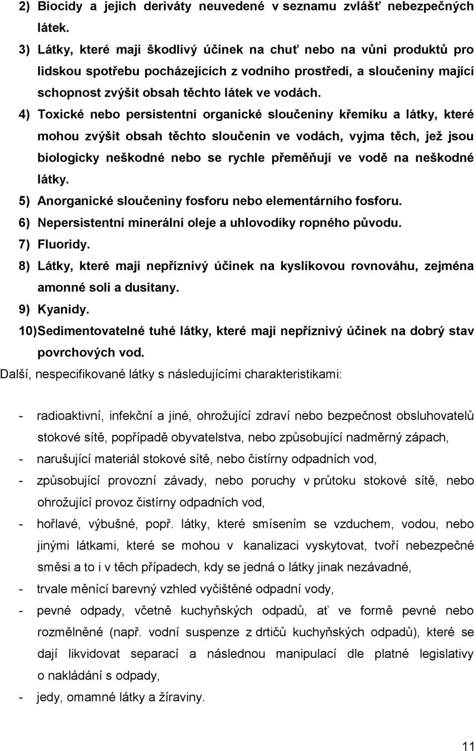 4) Toxické nebo persistentní organické sloučeniny křemíku a látky, které mohou zvýšit obsah těchto sloučenin ve vodách, vyjma těch, jež jsou biologicky neškodné nebo se rychle přeměňují ve vodě na