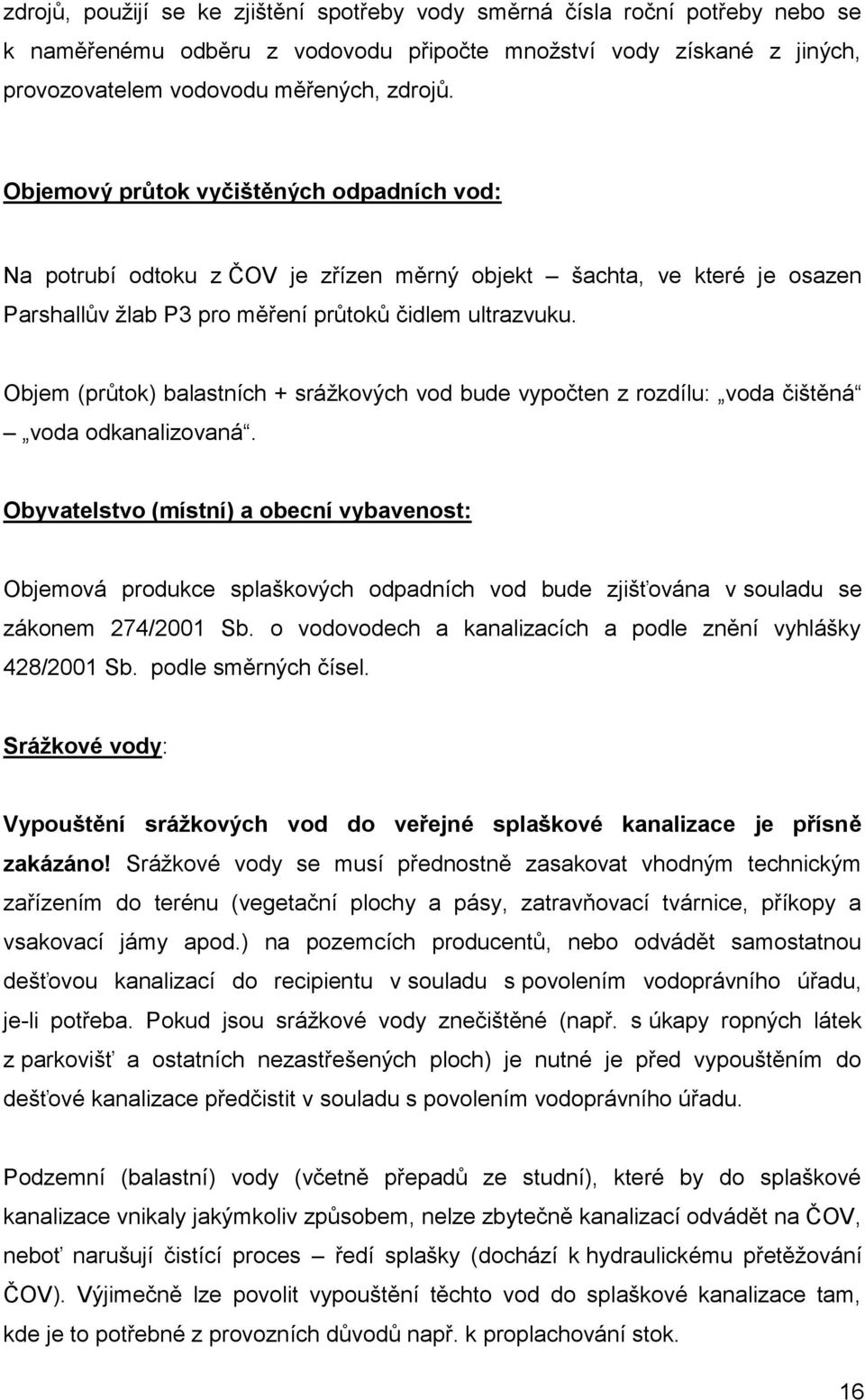 Objem (průtok) balastních + srážkových vod bude vypočten z rozdílu: voda čištěná voda odkanalizovaná.