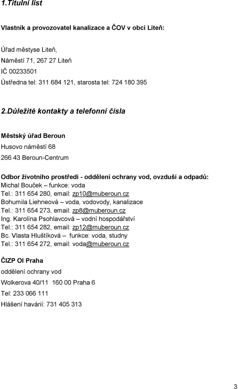 : 311 654 280, email: zp10@muberoun.cz Bohumila Liehneová voda, vodovody, kanalizace Tel.: 311 654 273, email: zp8@muberoun.cz Ing. Karolína Psohlavcová vodní hospodářství Tel.