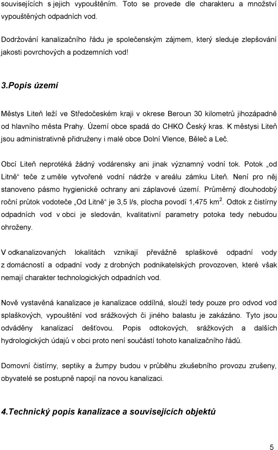 Popis území Městys Liteň leží ve Středočeském kraji v okrese Beroun 30 kilometrů jihozápadně od hlavního města Prahy. Území obce spadá do CHKO Český kras.